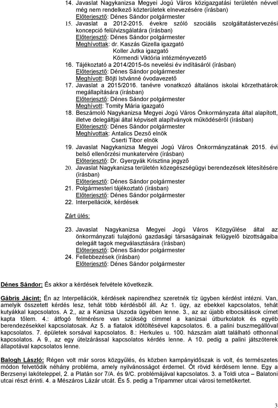 Tájékoztató a 2014/2015-ös nevelési év indításáról (írásban) Meghívott: Böjti Istvánné óvodavezető 17. Javaslat a 2015/2016.