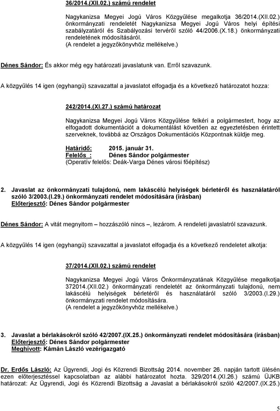 A közgyűlés 14 igen (egyhangú) szavazattal a javaslatot elfogadja és a következő határozatot hozza: 242/2014.(XI.27.