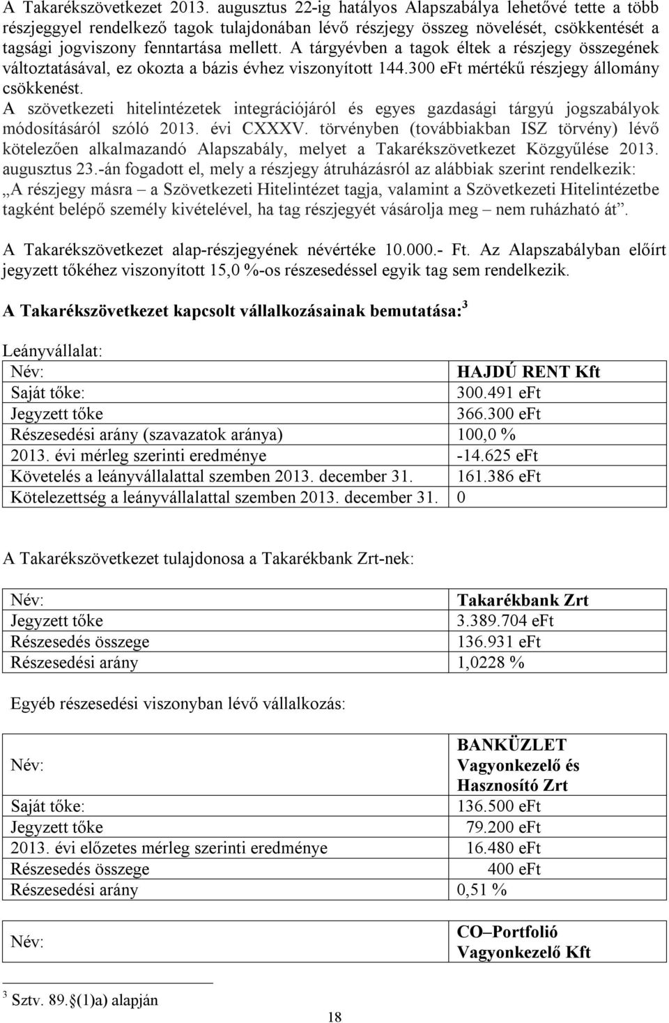 A tárgyévben a tagok éltek a részjegy összegének változtatásával, ez okozta a bázis évhez viszonyított 144.300 eft mértékű részjegy állomány csökkenést.