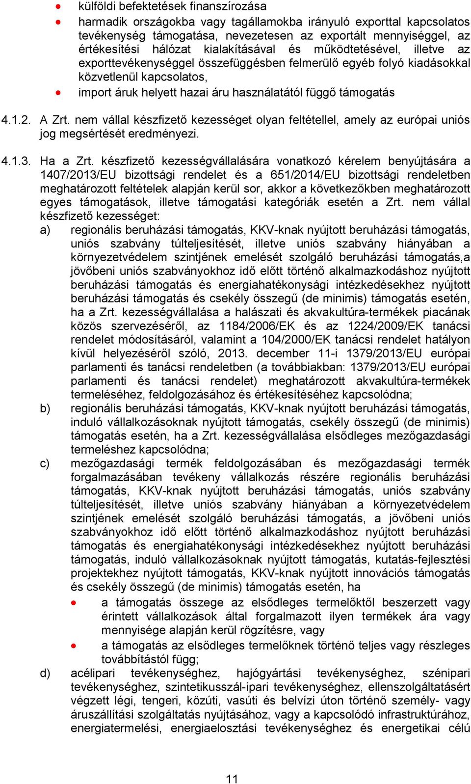 4.1.2. A Zrt. nem vállal készfizető kezességet olyan feltétellel, amely az európai uniós jog megsértését eredményezi. 4.1.3. Ha a Zrt.