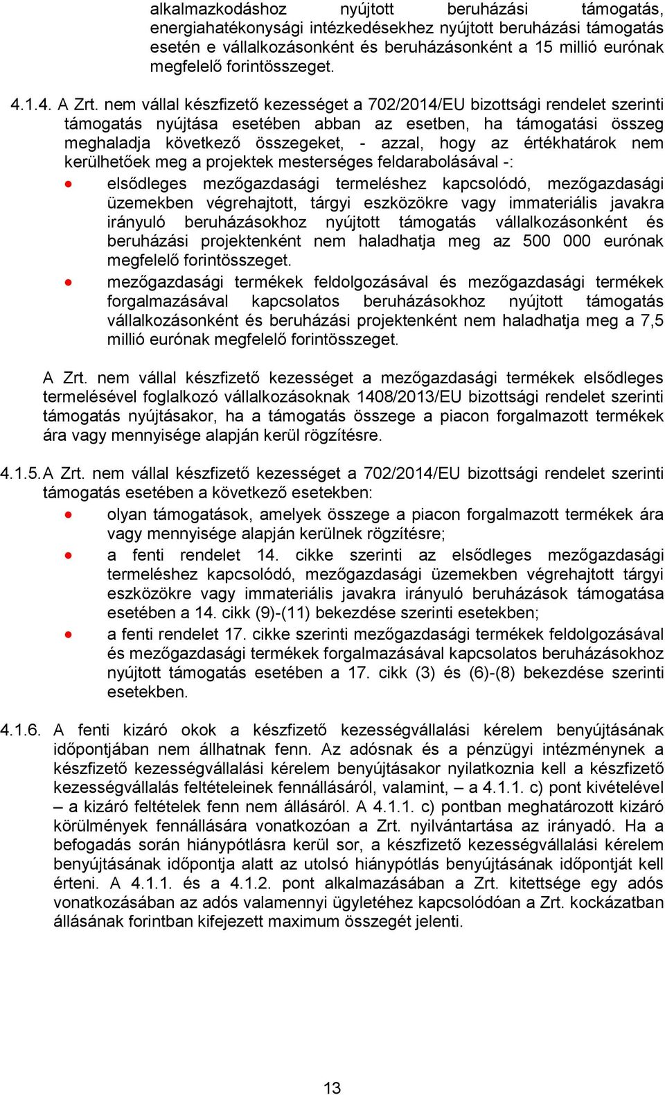 nem vállal készfizető kezességet a 702/2014/EU bizottsági rendelet szerinti támogatás nyújtása esetében abban az esetben, ha támogatási összeg meghaladja következő összegeket, - azzal, hogy az