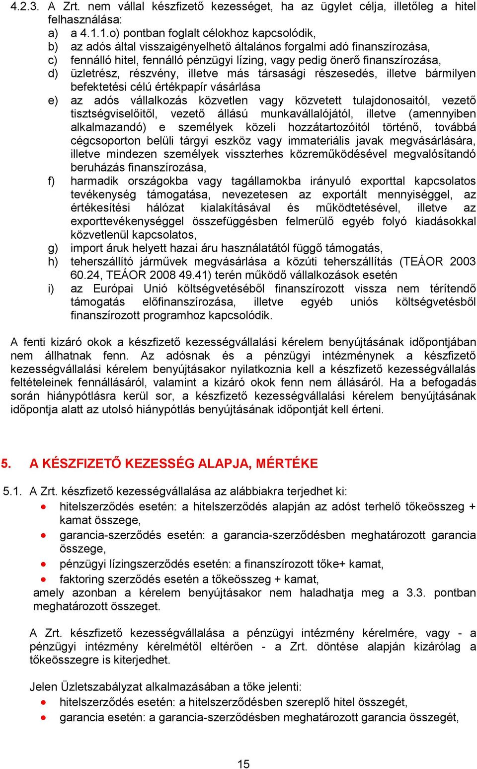 üzletrész, részvény, illetve más társasági részesedés, illetve bármilyen befektetési célú értékpapír vásárlása e) az adós vállalkozás közvetlen vagy közvetett tulajdonosaitól, vezető