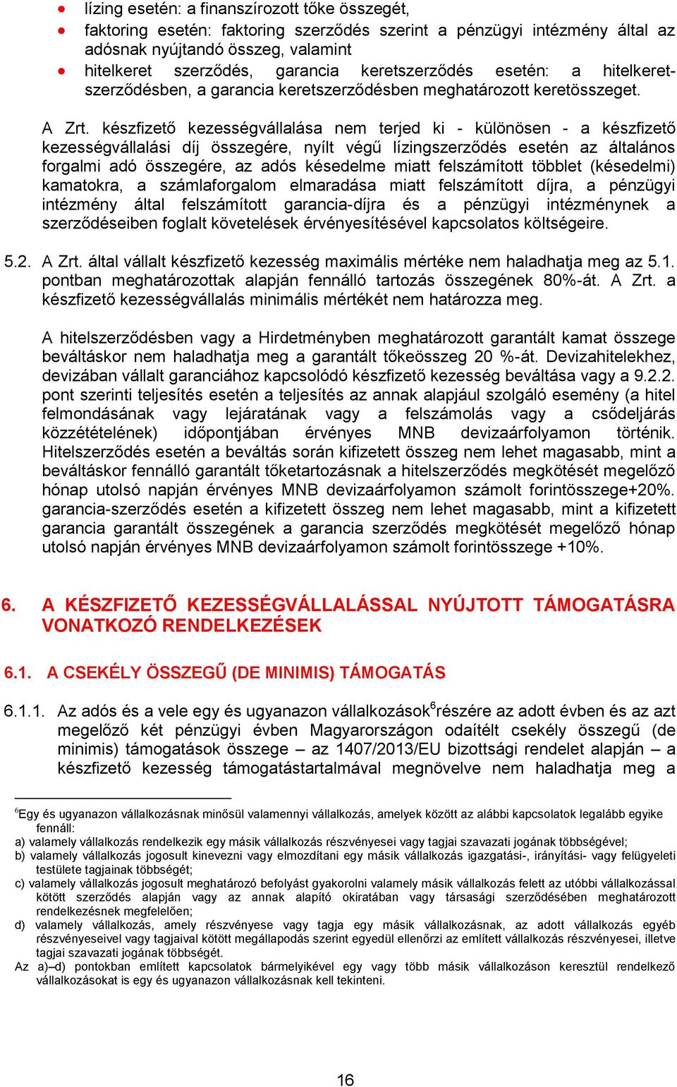 készfizető kezességvállalása nem terjed ki - különösen - a készfizető kezességvállalási díj összegére, nyílt végű lízingszerződés esetén az általános forgalmi adó összegére, az adós késedelme miatt