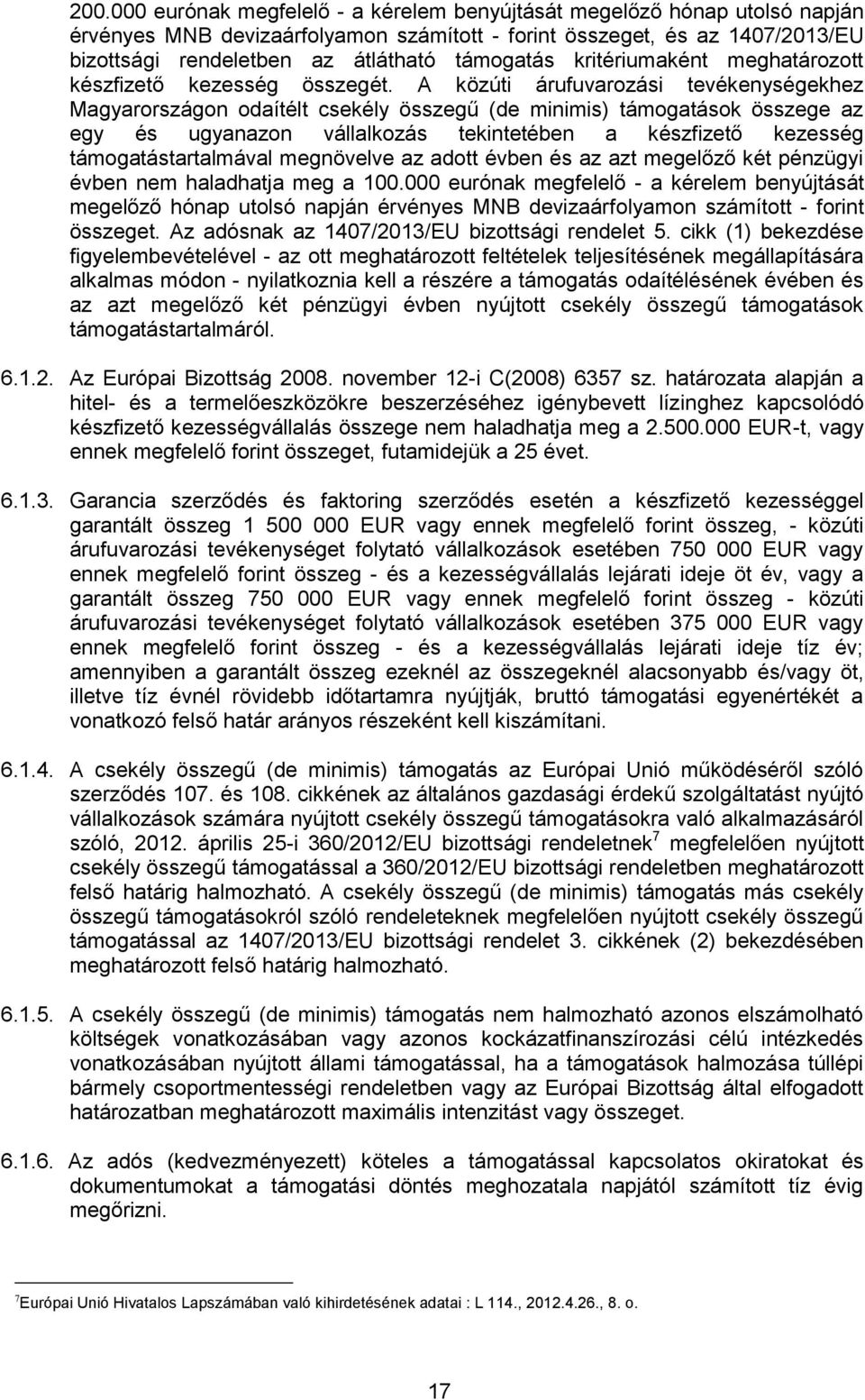 A közúti árufuvarozási tevékenységekhez Magyarországon odaítélt csekély összegű (de minimis) támogatások összege az egy és ugyanazon vállalkozás tekintetében a készfizető kezesség