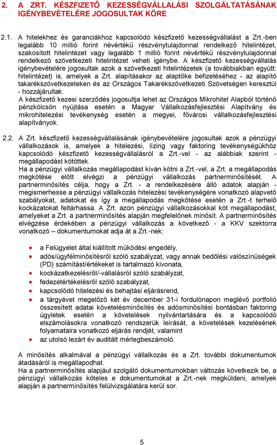 hitelintézet veheti igénybe. A készfizető kezességvállalás igénybevételére jogosultak azok a szövetkezeti hitelintézetek (a továbbiakban együtt: hitelintézet) is, amelyek a Zrt.