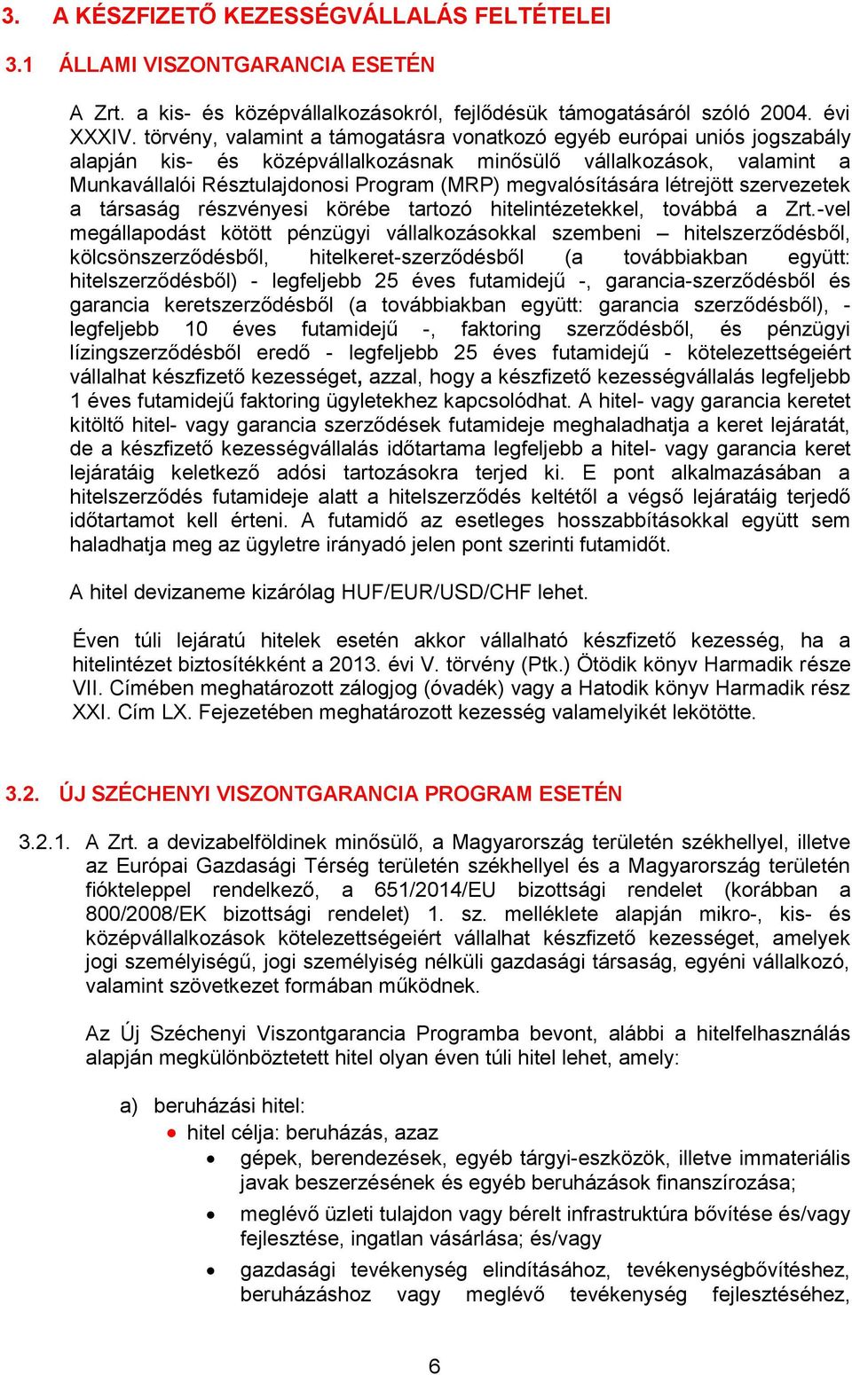 megvalósítására létrejött szervezetek a társaság részvényesi körébe tartozó hitelintézetekkel, továbbá a Zrt.