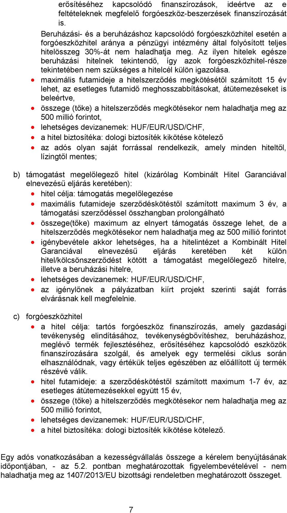 Az ilyen hitelek egésze beruházási hitelnek tekintendő, így azok forgóeszközhitel-része tekintetében nem szükséges a hitelcél külön igazolása.