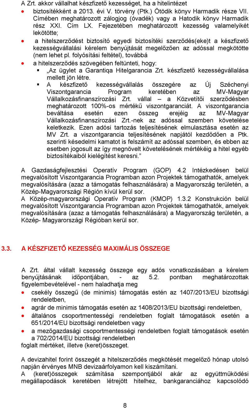 Fejezetében meghatározott kezesség valamelyikét lekötötte; a hitelszerződést biztosító egyedi biztosítéki szerződés(eke)t a készfizető kezességvállalási kérelem benyújtását megelőzően az adóssal