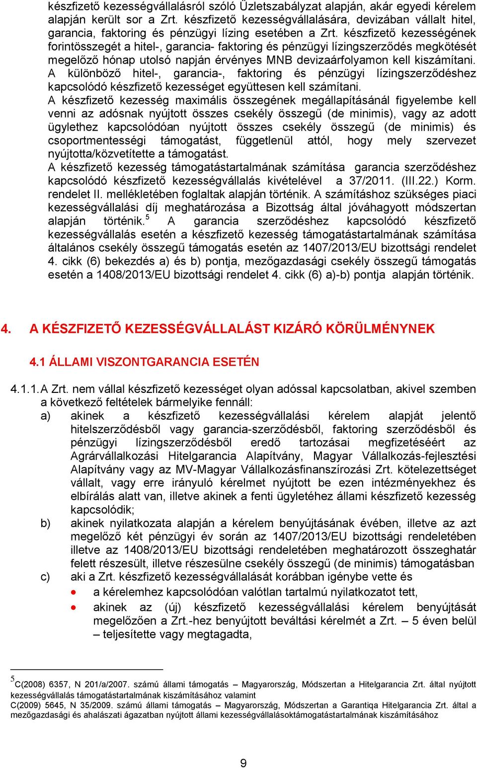 készfizető kezességének forintösszegét a hitel-, garancia- faktoring és pénzügyi lízingszerződés megkötését megelőző hónap utolsó napján érvényes MNB devizaárfolyamon kell kiszámítani.