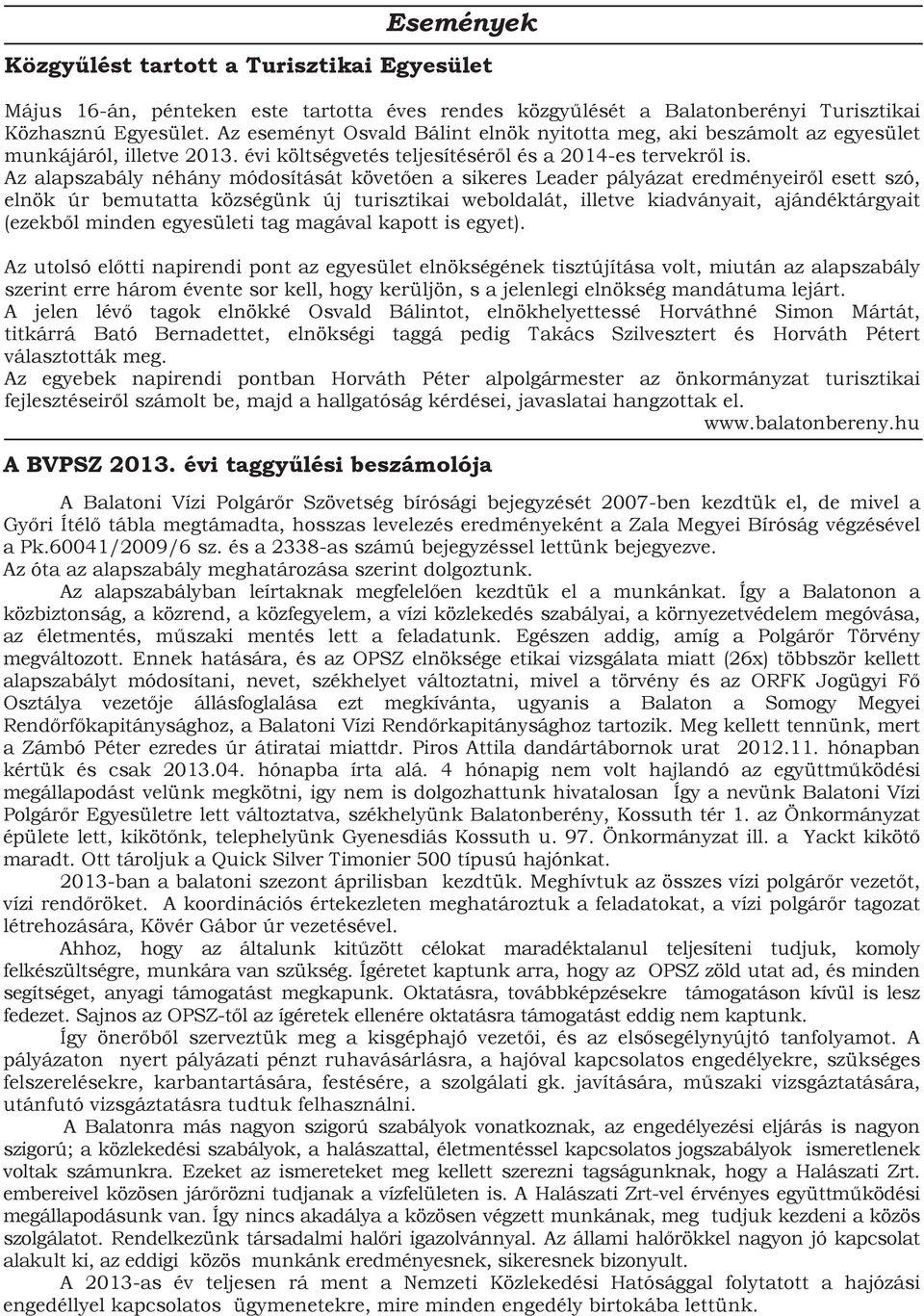 Az alapszabály néhány módosítását követően a sikeres Leader pályázat eredményeiről esett szó, elnök úr bemutatta községünk új turisztikai weboldalát, illetve kiadványait, ajándéktárgyait (ezekből