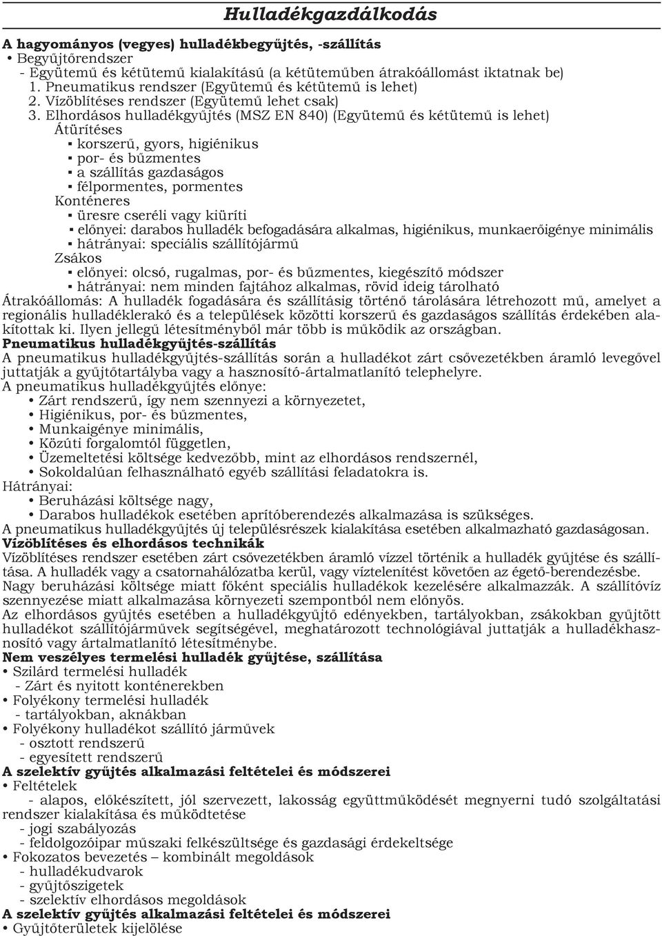 Elhordásos hulladékgyűjtés (MSZ EN 840) (Együtemű és kétütemű is lehet) Átürítéses korszerű, gyors, higiénikus por- és bűzmentes a szállítás gazdaságos félpormentes, pormentes Konténeres üresre