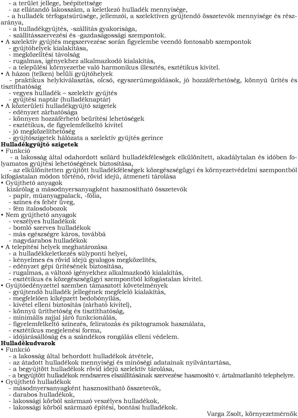 A szelektív gyűjtés megszervezése során figyelembe veendő fontosabb szempontok - gyűjtőhelyek kialakítása, - megközelítési távolság - rugalmas, igényekhez alkalmazkodó kialakítás, - a települési