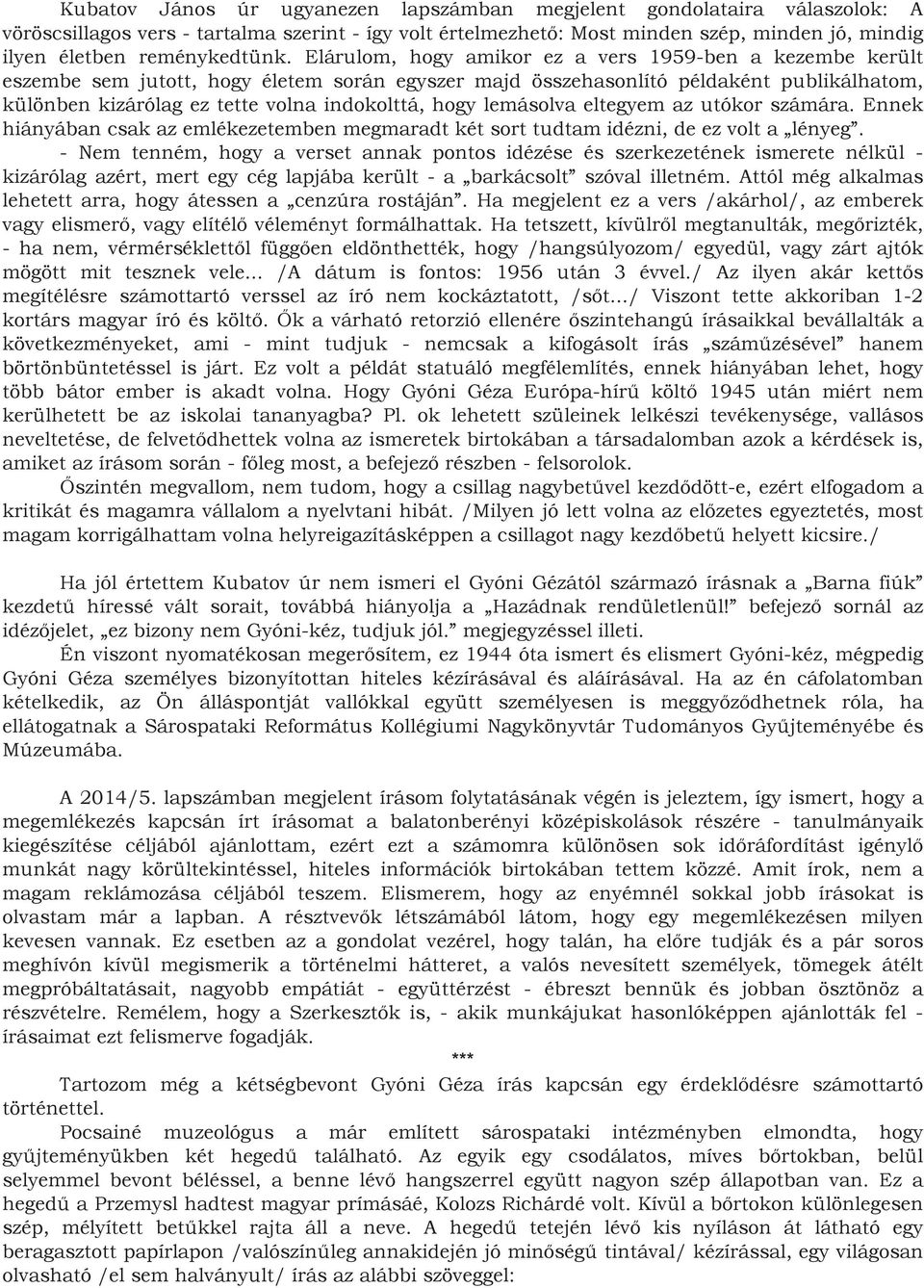 Elárulom, hogy amikor ez a vers 1959-ben a kezembe került eszembe sem jutott, hogy életem során egyszer majd összehasonlító példaként publikálhatom, különben kizárólag ez tette volna indokolttá, hogy