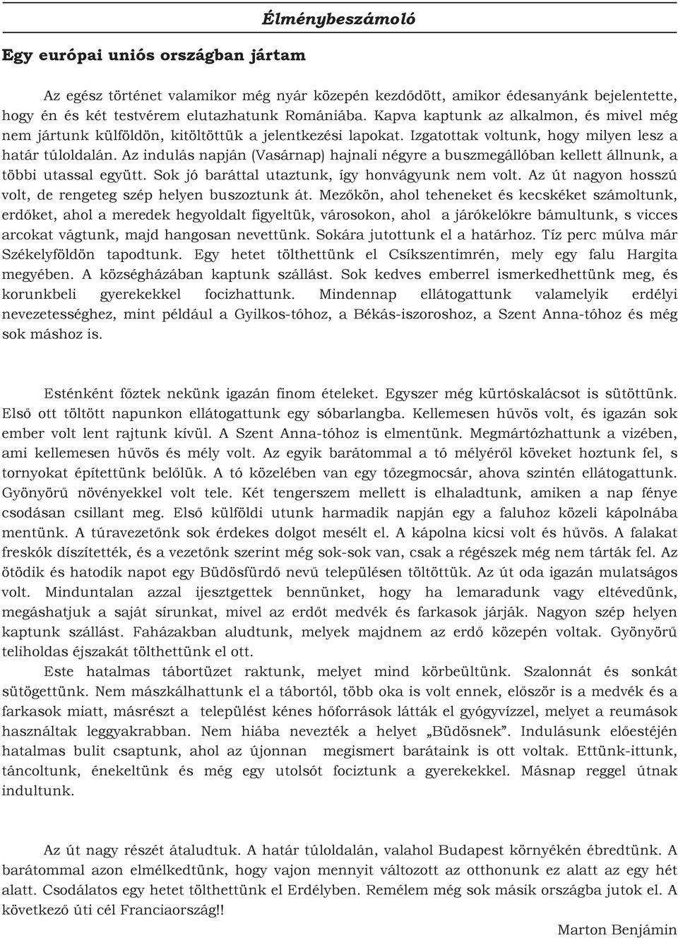 Az indulás napján(vasárnap) hajnali négyre a buszmegállóban kellett állnunk, a többi utassal együtt. Sok jó baráttal utaztunk, így honvágyunk nem volt.