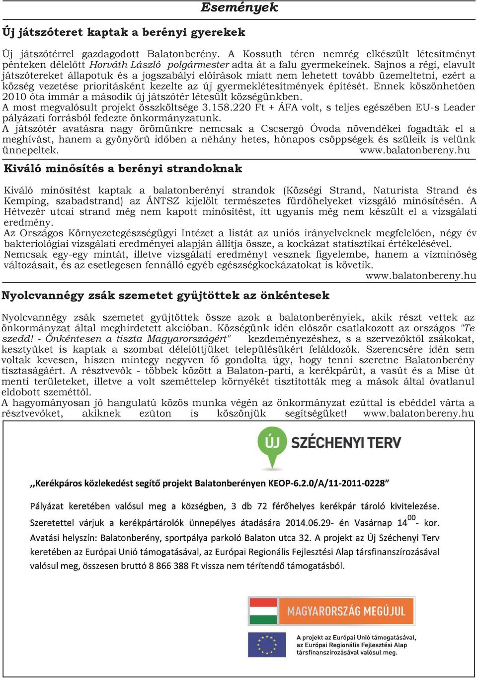 Sajnos a régi, elavult játszótereket állapotuk és a jogszabályi előírások miatt nem lehetett tovább üzemeltetni, ezért a község vezetése prioritásként kezelte az új gyermeklétesítmények építését.