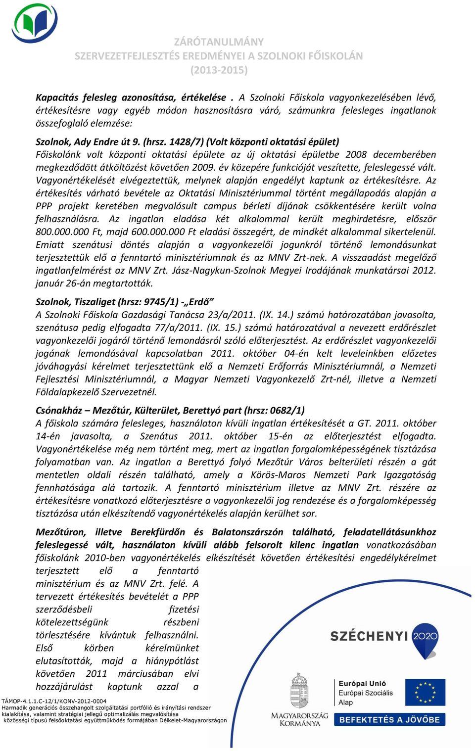 1428/7) (Volt központi oktatási épület) Főiskolánk volt központi oktatási épülete az új oktatási épületbe 2008 decemberében megkezdődött átköltözést követően 2009.