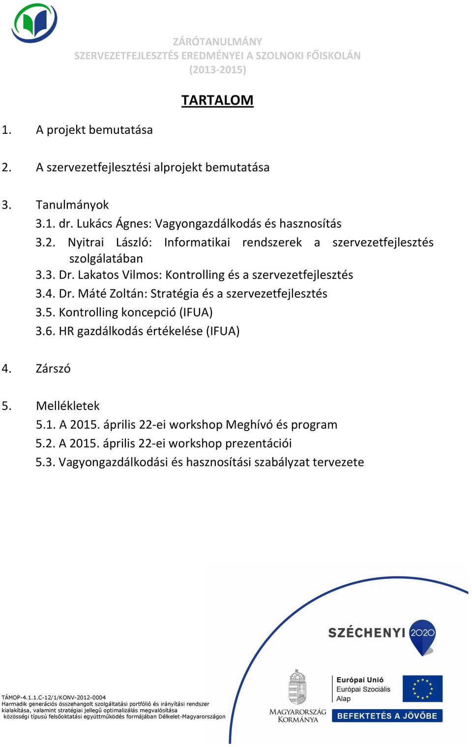 Lakatos Vilmos: Kontrolling és a szervezetfejlesztés 3.4. Dr. Máté Zoltán: Stratégia és a szervezetfejlesztés 3.5. Kontrolling koncepció (IFUA) 3.6.