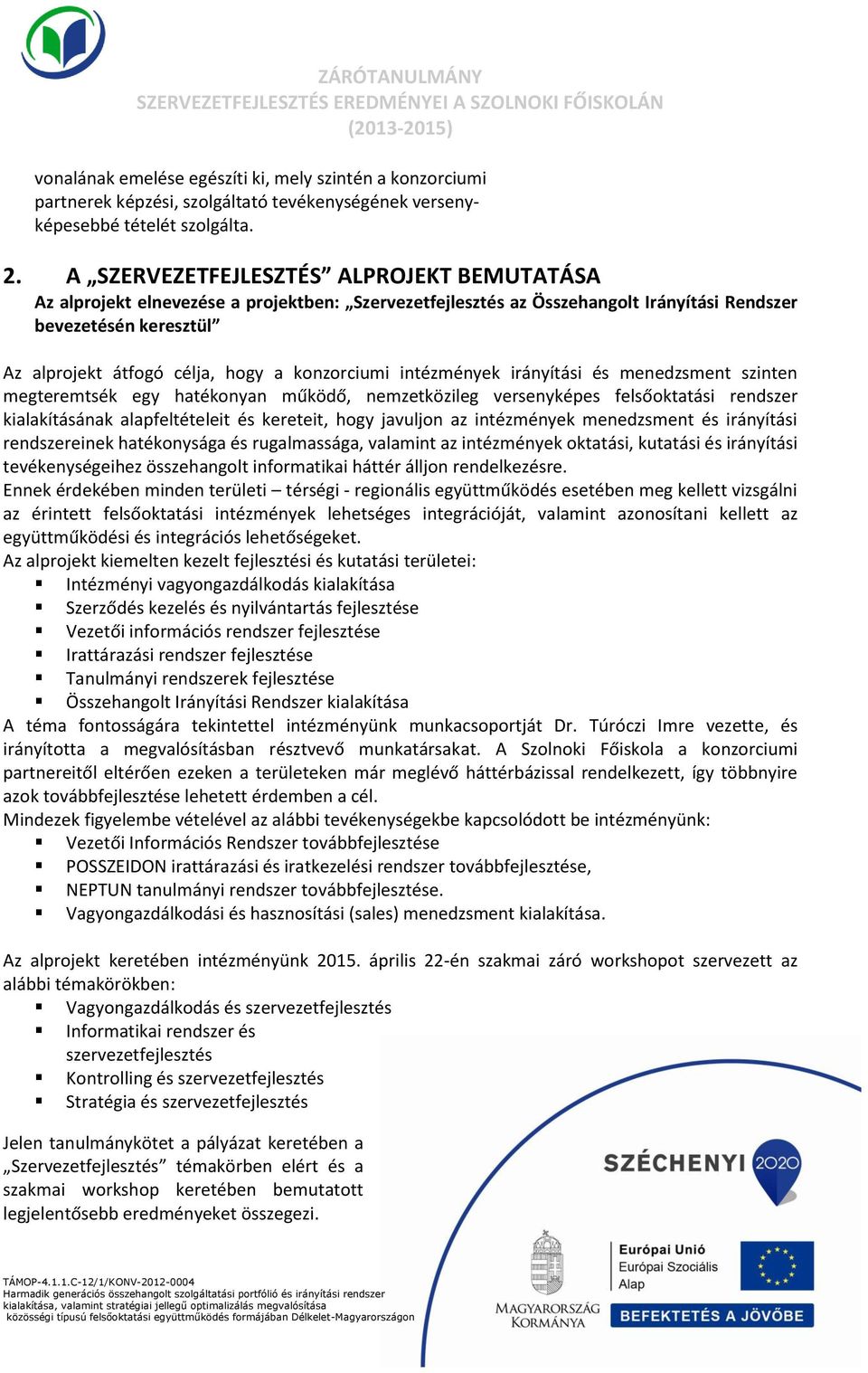 konzorciumi intézmények irányítási és menedzsment szinten megteremtsék egy hatékonyan működő, nemzetközileg versenyképes felsőoktatási rendszer kialakításának alapfeltételeit és kereteit, hogy