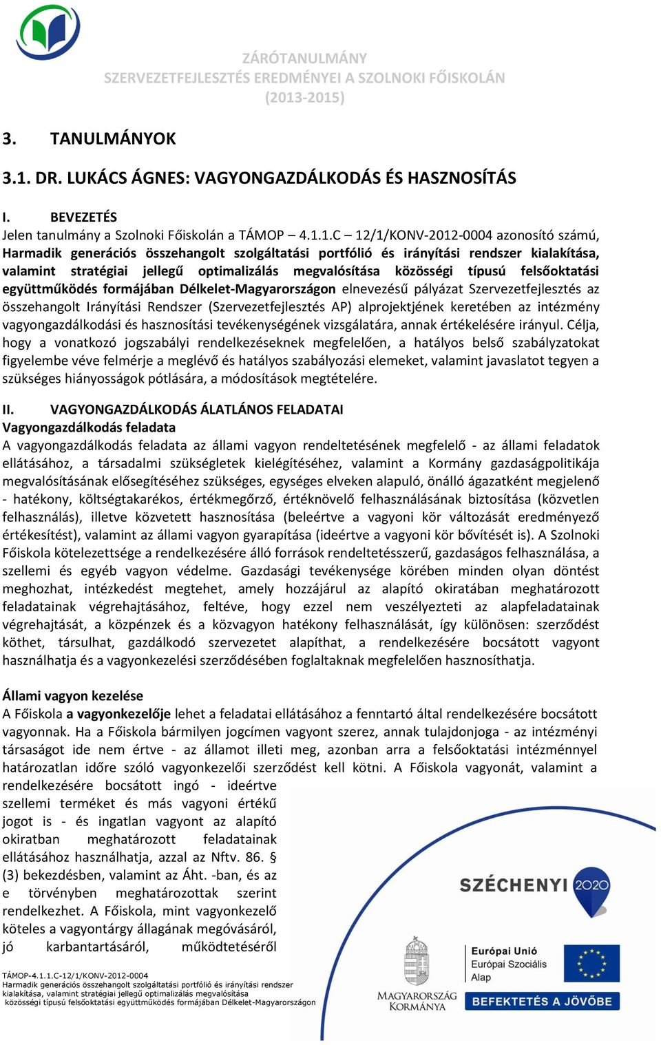 1.C 12/1/KONV-2012-0004 azonosító számú, kialakítása, valamint stratégiai jellegű optimalizálás megvalósítása közösségi típusú felsőoktatási együttműködés formájában Délkelet-Magyarországon