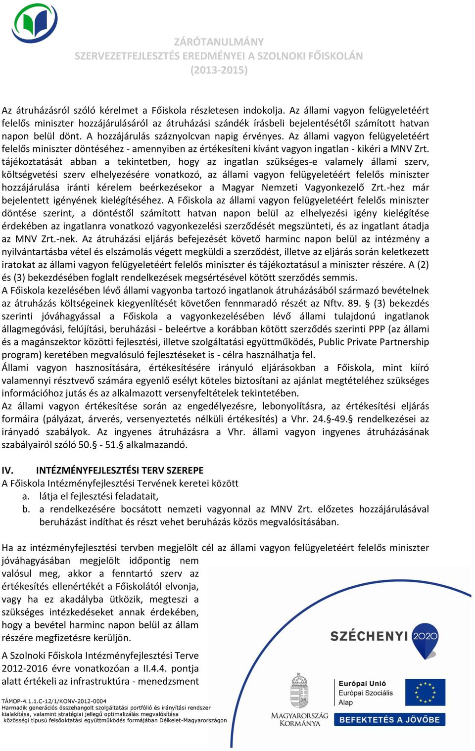 Az állami vagyon felügyeletéért felelős miniszter döntéséhez - amennyiben az értékesíteni kívánt vagyon ingatlan - kikéri a MNV Zrt.