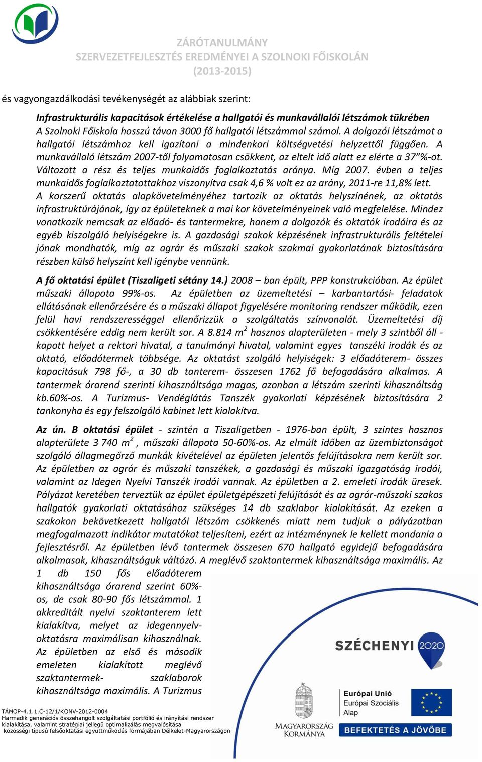 A munkavállaló létszám 2007-től folyamatosan csökkent, az eltelt idő alatt ez elérte a 37 %-ot. Változott a rész és teljes munkaidős foglalkoztatás aránya. Míg 2007.