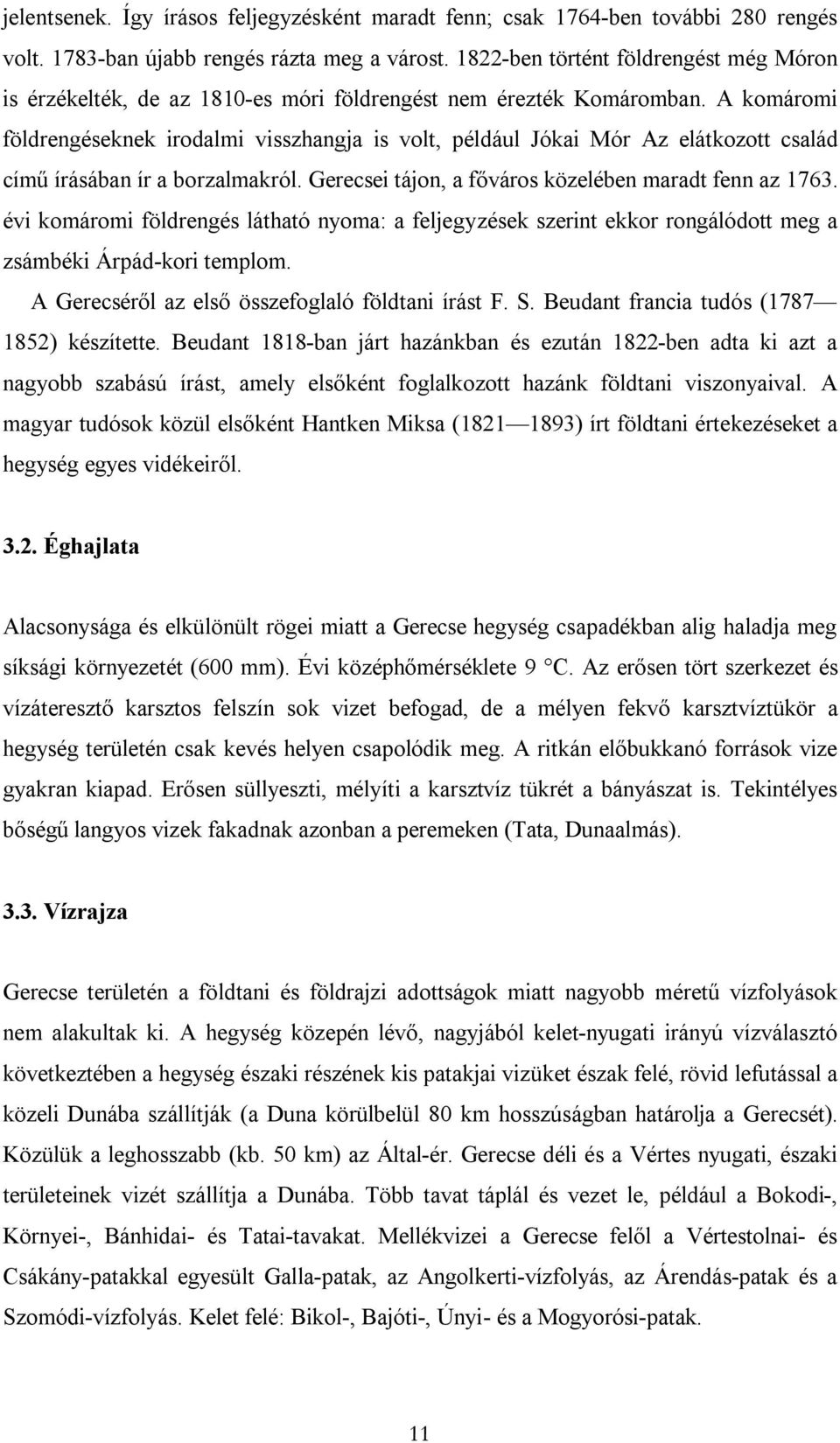 A komáromi földrengéseknek irodalmi visszhangja is volt, például Jókai Mór Az elátkozott család című írásában ír a borzalmakról. Gerecsei tájon, a főváros közelében maradt fenn az 1763.