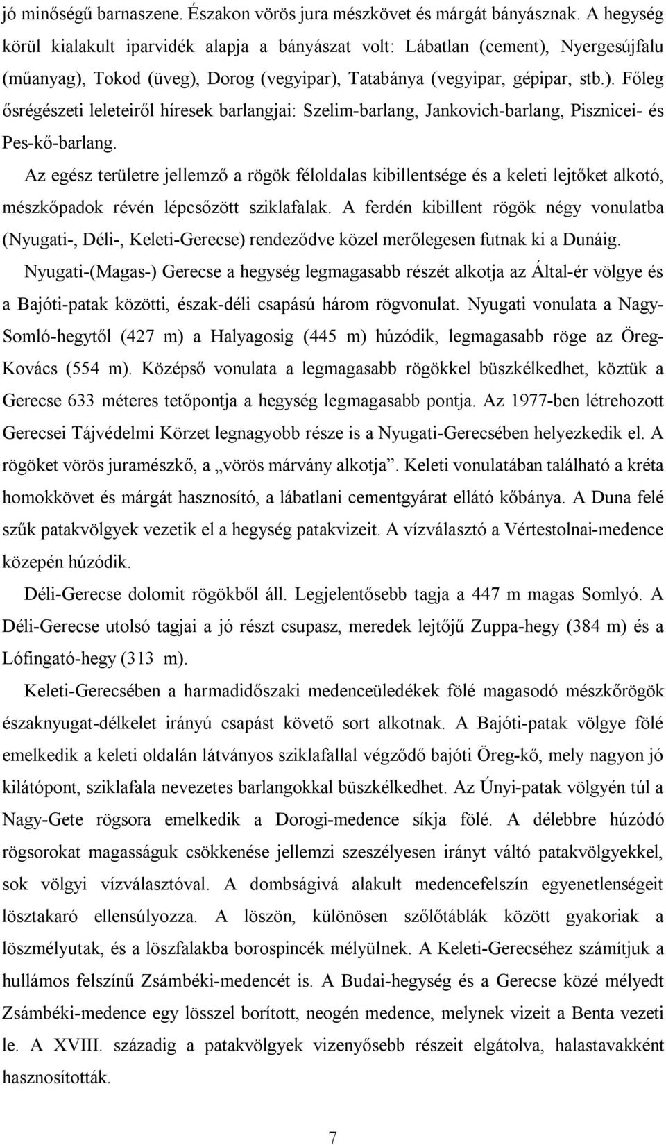 Az egész területre jellemző a rögök féloldalas kibillentsége és a keleti lejtőket alkotó, mészkőpadok révén lépcsőzött sziklafalak.