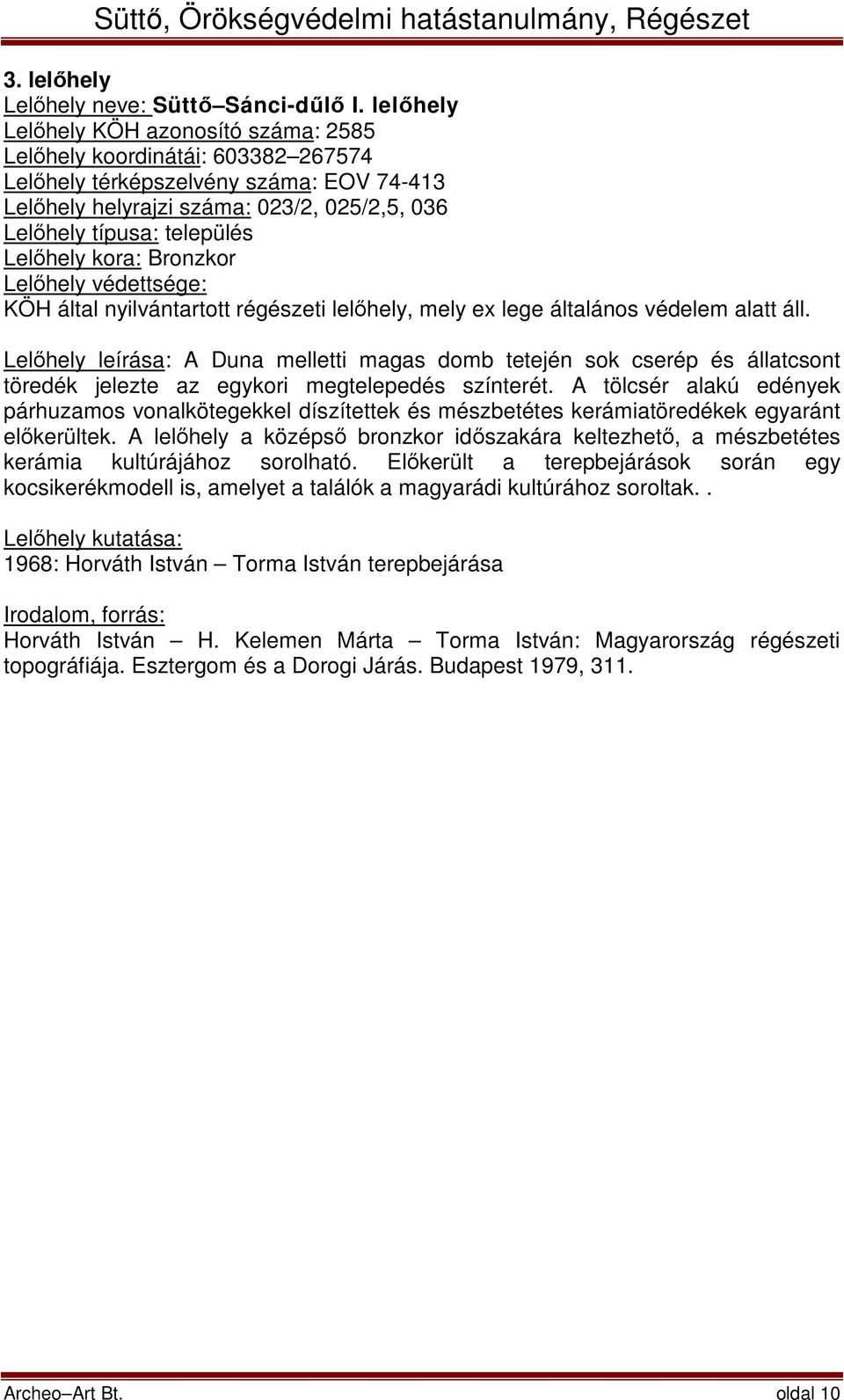 Lelőhely kora: Bronzkor KÖH által nyilvántartott régészeti lelőhely, mely ex lege általános védelem alatt áll.