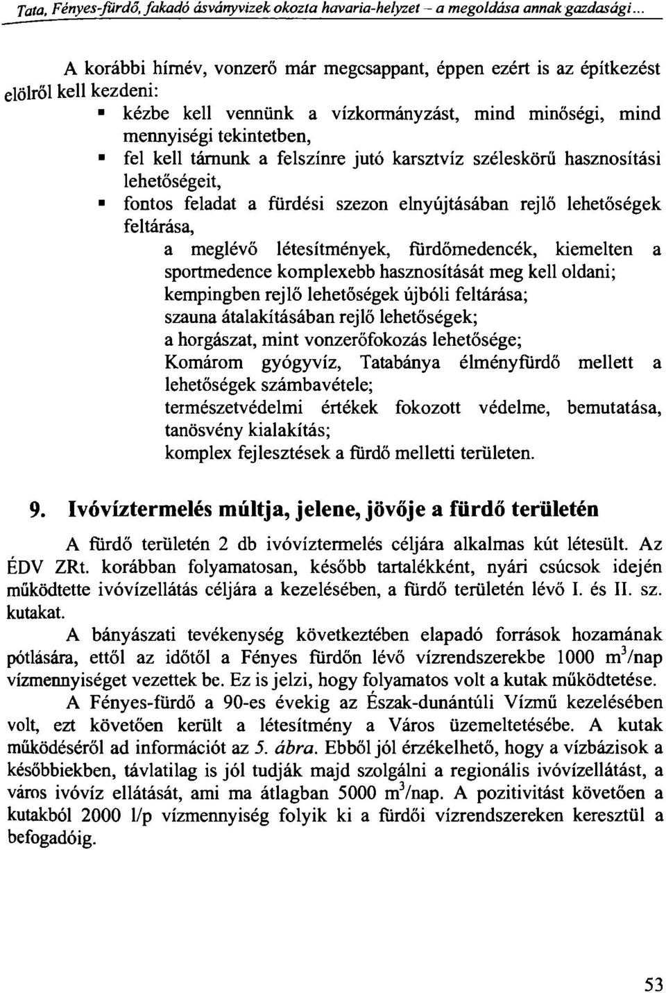 felszínre jutó karsztvíz széleskörű hasznosítási lehetőségeit, fontos feladat a fürdési szezon elnyújtásában rejlő lehetőségek feltárása, a meglévő létesítmények, fürdőmedencék, kiemelten a