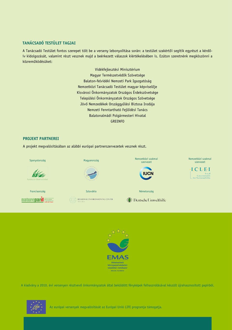 Ezúton szeretnénk megköszönni a közreműködésüket: Vidékfejlesztési Minisztérium Magyar Természetvédők Szövetsége Balaton-felvidéki Nemzeti Park Igazgatóság Nemzetközi Tanácsadó Testület magyar