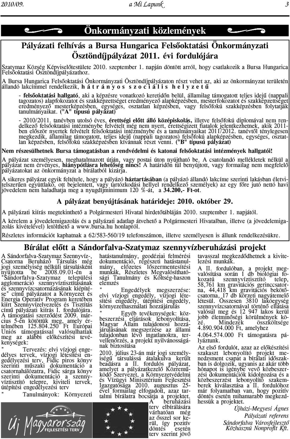 A Bursa Hungarica Felsõoktatási Önkormányzati Ösztöndíjpályázaton részt vehet az, aki az önkormányzat területén állandó lakcímmel rendelkezik, h á t r á n y o s s z o c i á l i s h e l y z e t û -