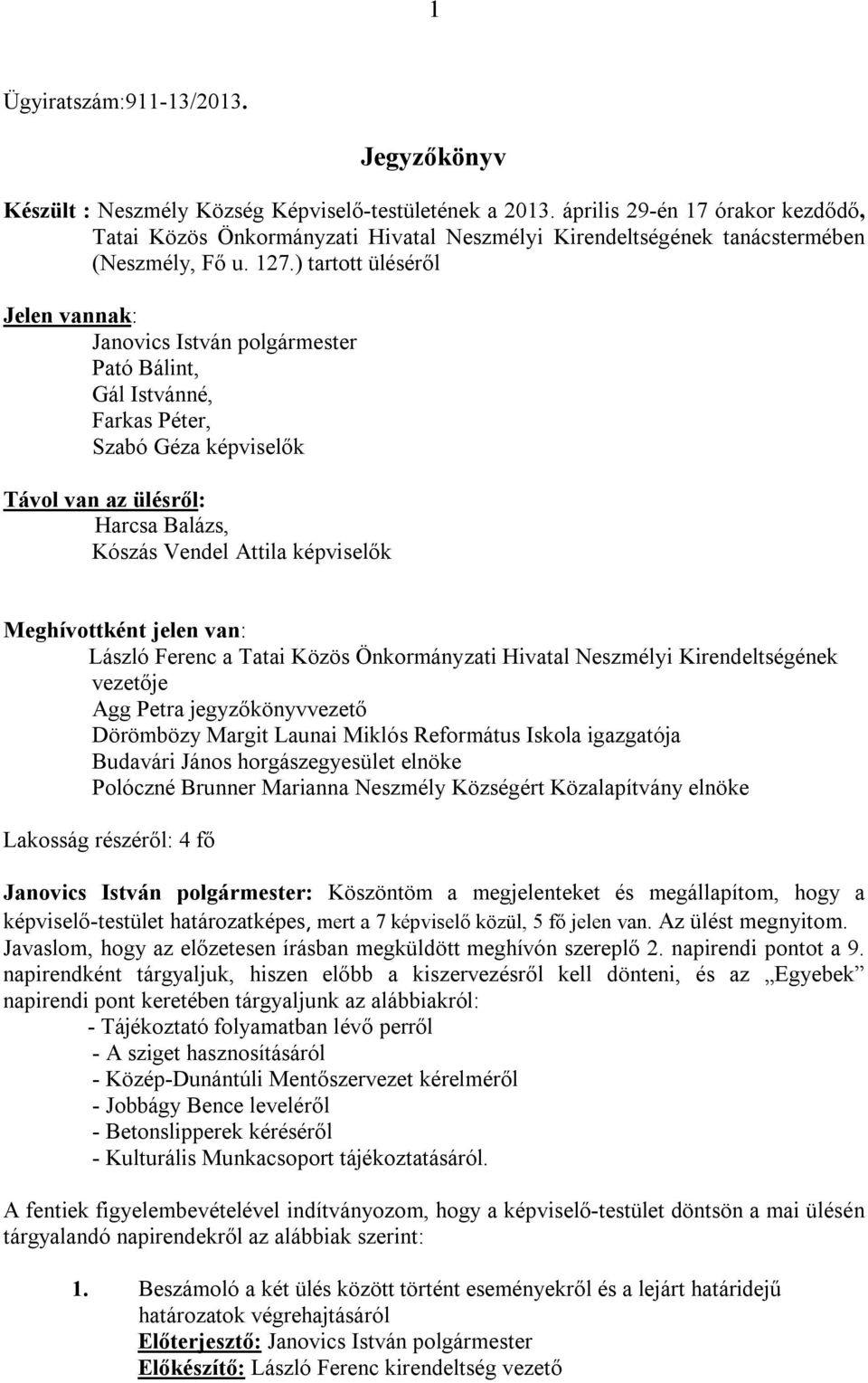 ) tartott üléséről Jelen vannak: Janovics István polgármester Pató Bálint, Gál Istvánné, Farkas Péter, Szabó Géza képviselők Távol van az ülésről: Harcsa Balázs, Kószás Vendel Attila képviselők