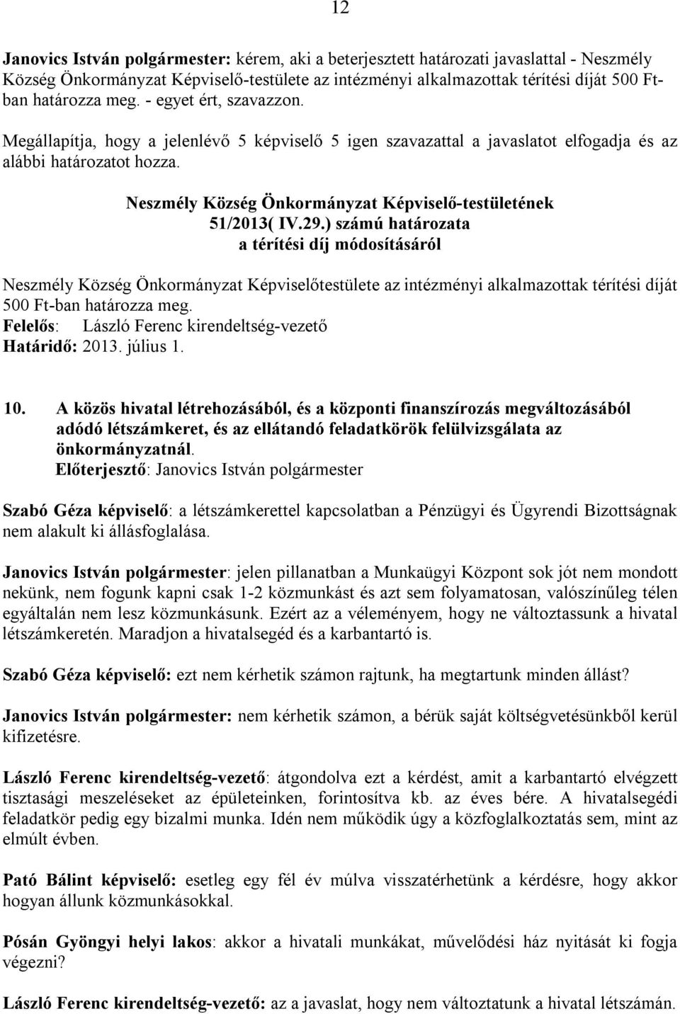 ) számú határozata a térítési díj módosításáról Neszmély Község Önkormányzat Képviselőtestülete az intézményi alkalmazottak térítési díját 500 Ft-ban határozza meg.