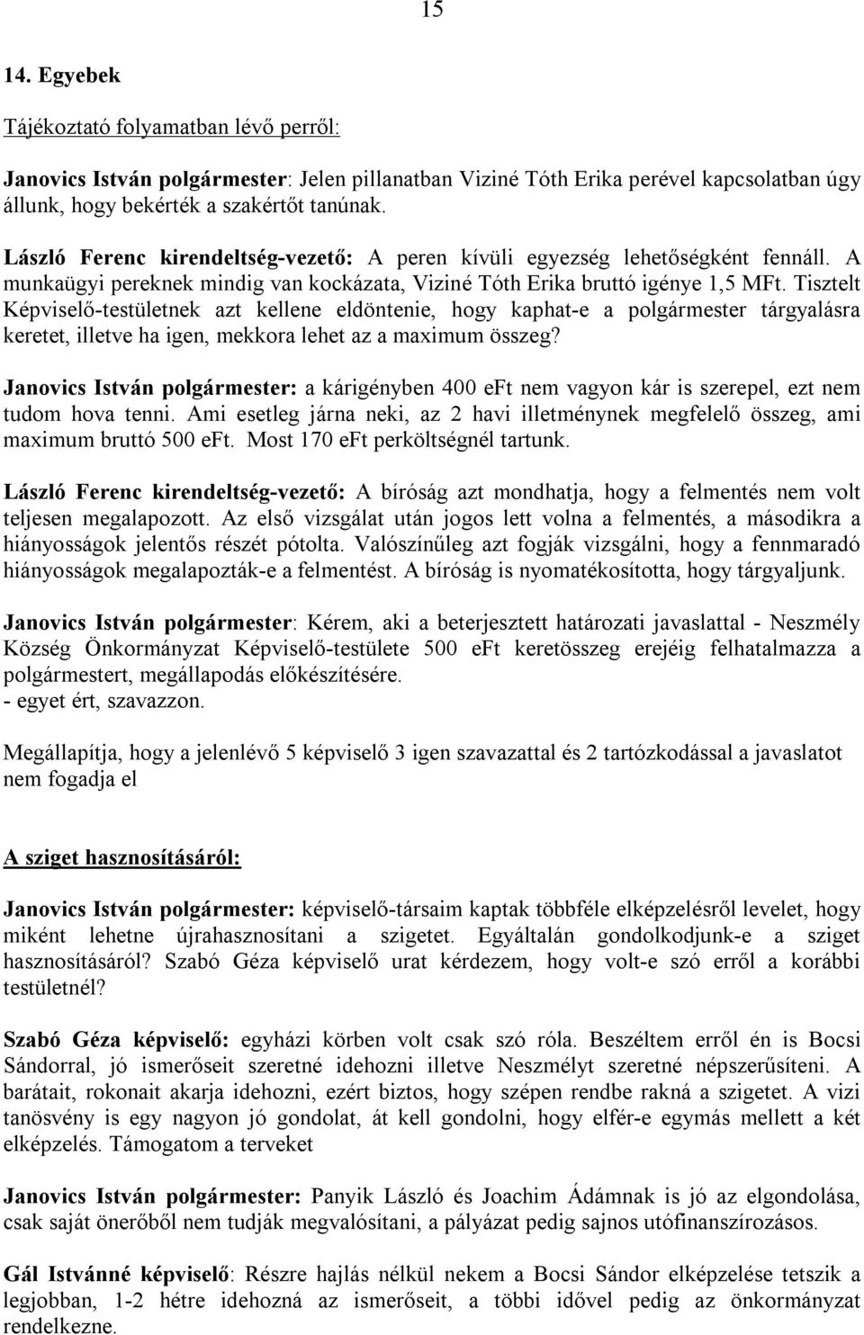 Tisztelt Képviselő-testületnek azt kellene eldöntenie, hogy kaphat-e a polgármester tárgyalásra keretet, illetve ha igen, mekkora lehet az a maximum összeg?