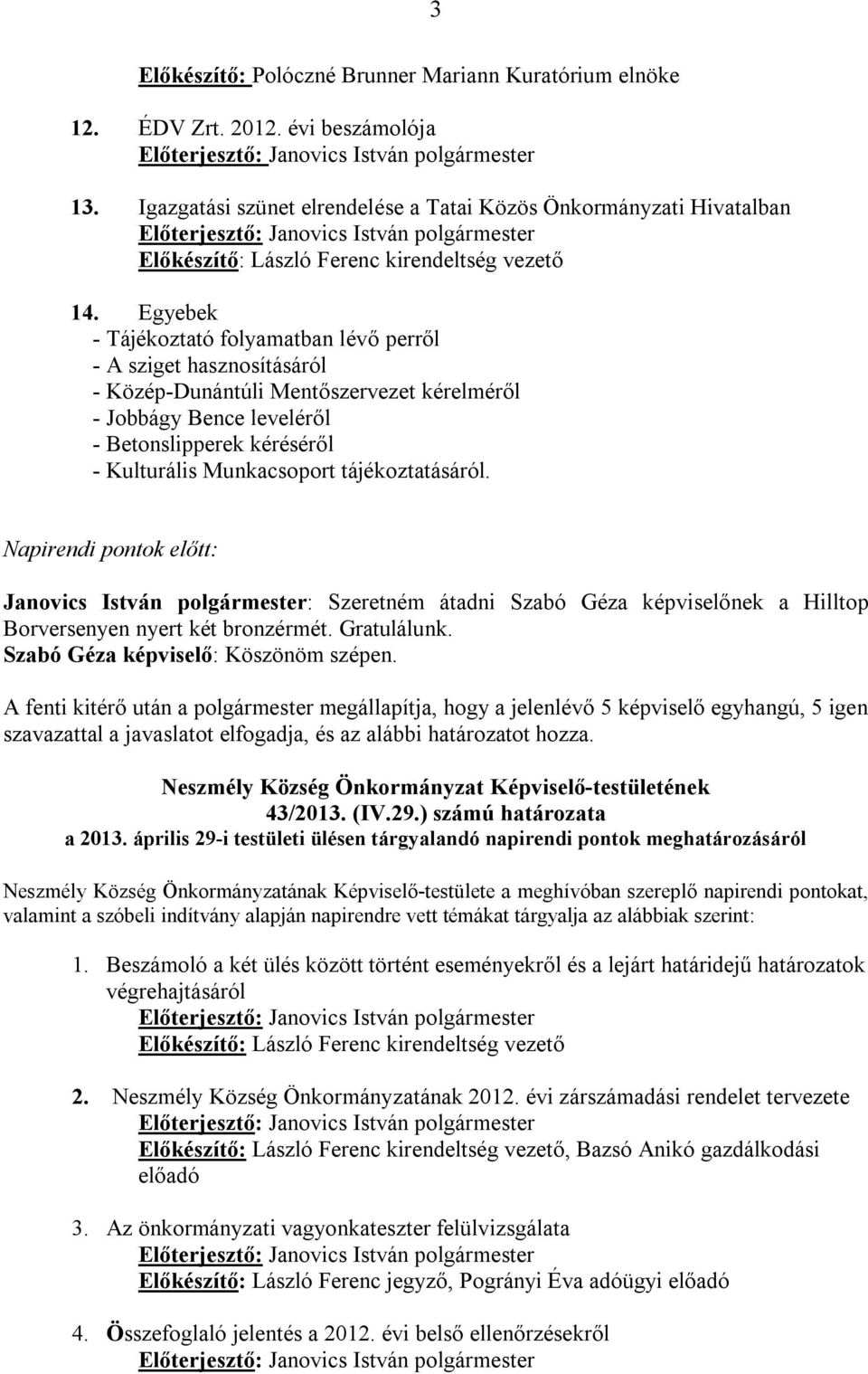 Egyebek - Tájékoztató folyamatban lévő perről - A sziget hasznosításáról - Közép-Dunántúli Mentőszervezet kérelméről - Jobbágy Bence leveléről - Betonslipperek kéréséről - Kulturális Munkacsoport