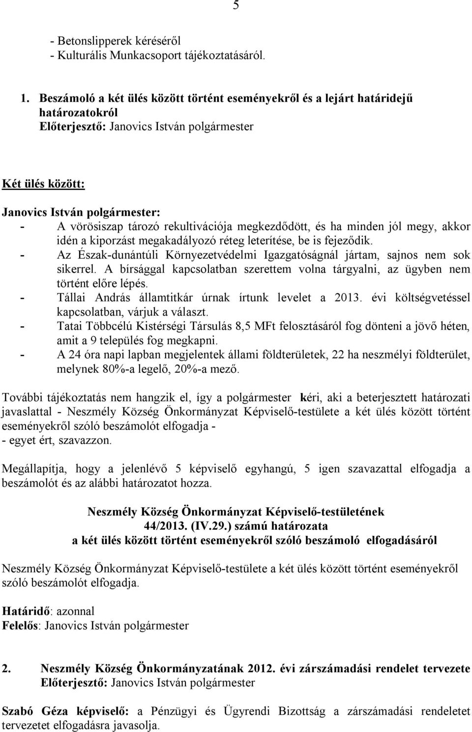 jól megy, akkor idén a kiporzást megakadályozó réteg leterítése, be is fejeződik. - Az Észak-dunántúli Környezetvédelmi Igazgatóságnál jártam, sajnos nem sok sikerrel.