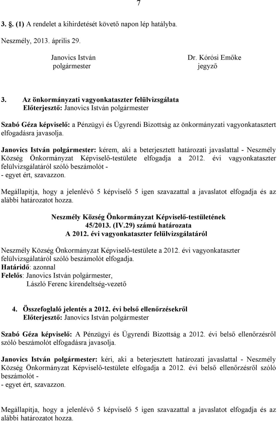 Janovics István polgármester: kérem, aki a beterjesztett határozati javaslattal - Neszmély Község Önkormányzat Képviselő-testülete elfogadja a 2012.