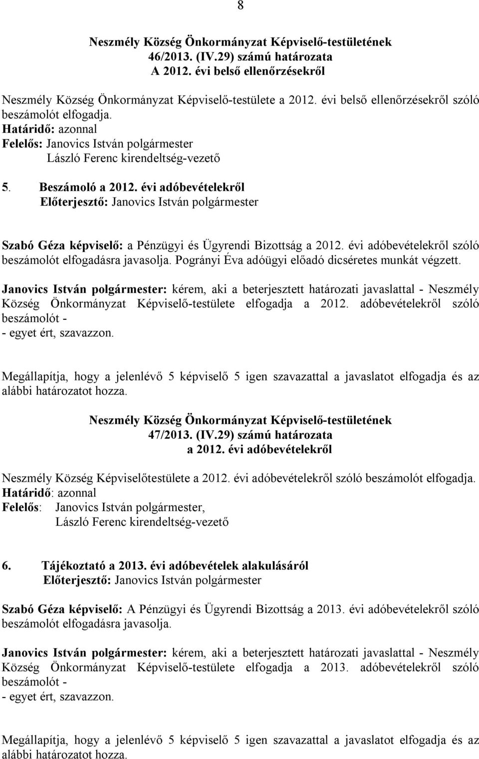 Pogrányi Éva adóügyi dicséretes munkát végzett. Janovics István polgármester: kérem, aki a beterjesztett határozati javaslattal - Neszmély Község Önkormányzat Képviselő-testülete elfogadja a 2012.