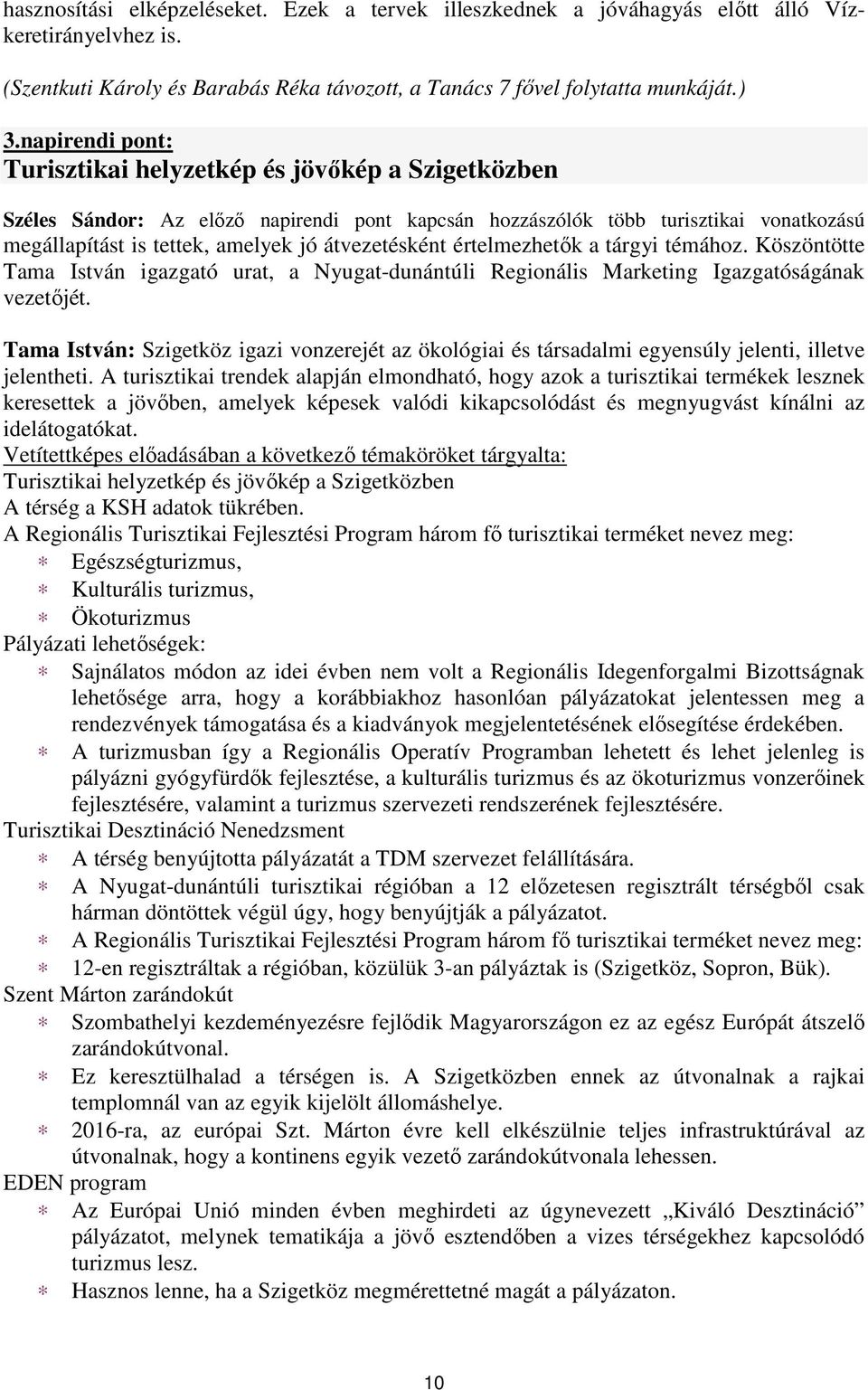 átvezetésként értelmezhetık a tárgyi témához. Köszöntötte Tama István igazgató urat, a Nyugat-dunántúli Regionális Marketing Igazgatóságának vezetıjét.