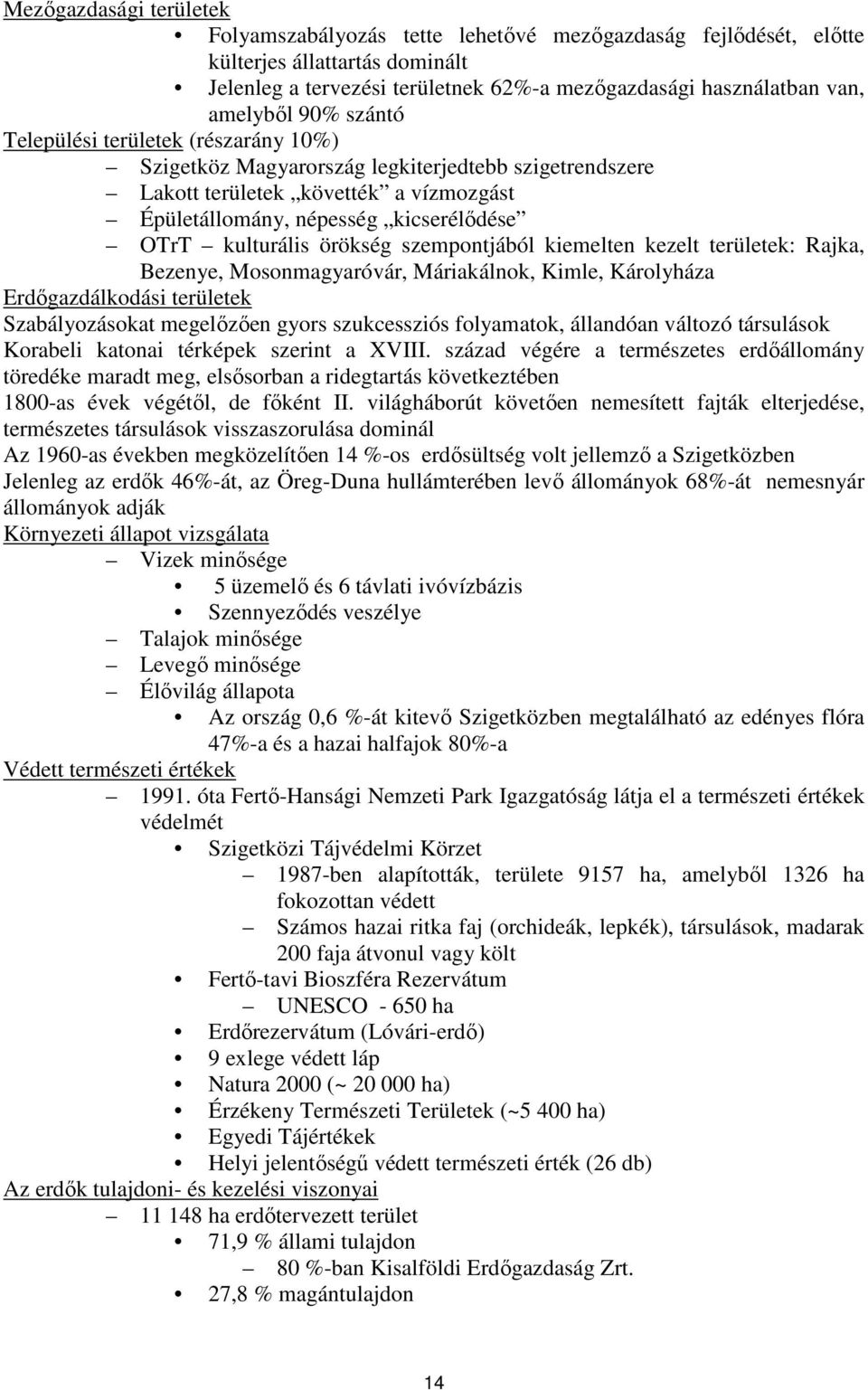 örökség szempontjából kiemelten kezelt területek: Rajka, Bezenye, Mosonmagyaróvár, Máriakálnok, Kimle, Károlyháza Erdıgazdálkodási területek Szabályozásokat megelızıen gyors szukcessziós folyamatok,