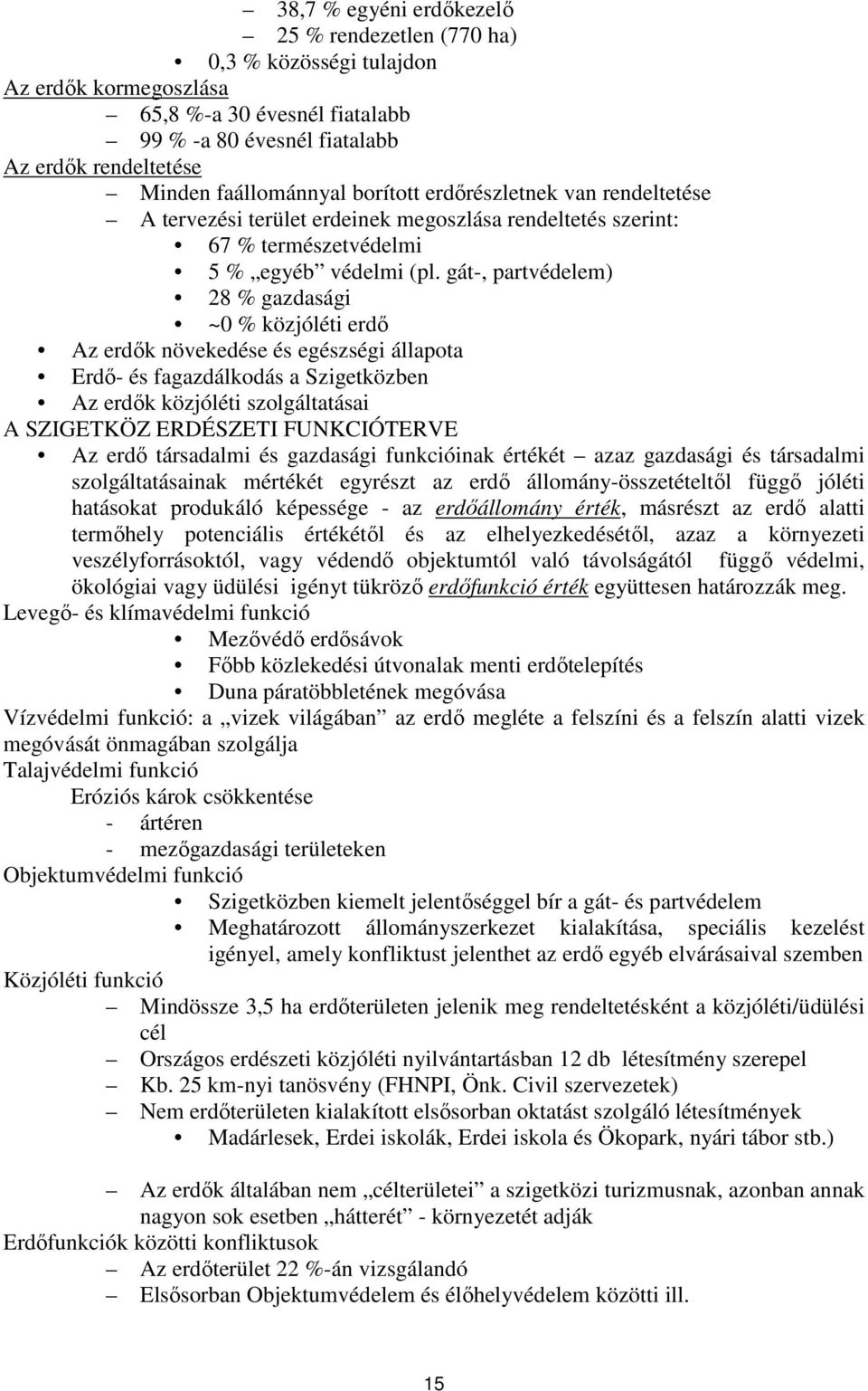 gát-, partvédelem) 28 % gazdasági ~0 % közjóléti erdı Az erdık növekedése és egészségi állapota Erdı- és fagazdálkodás a Szigetközben Az erdık közjóléti szolgáltatásai A SZIGETKÖZ ERDÉSZETI