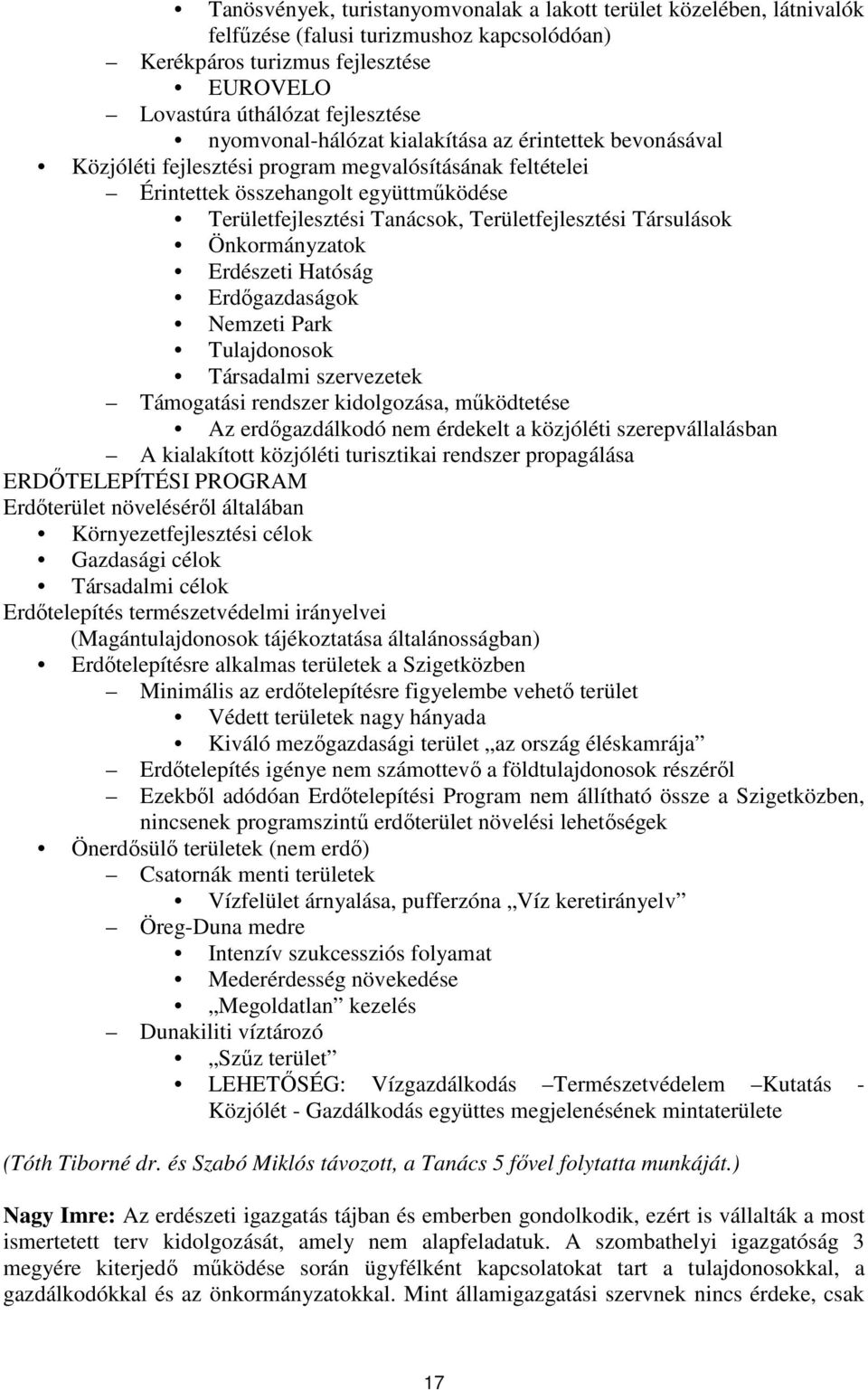 Területfejlesztési Társulások Önkormányzatok Erdészeti Hatóság Erdıgazdaságok Nemzeti Park Tulajdonosok Társadalmi szervezetek Támogatási rendszer kidolgozása, mőködtetése Az erdıgazdálkodó nem