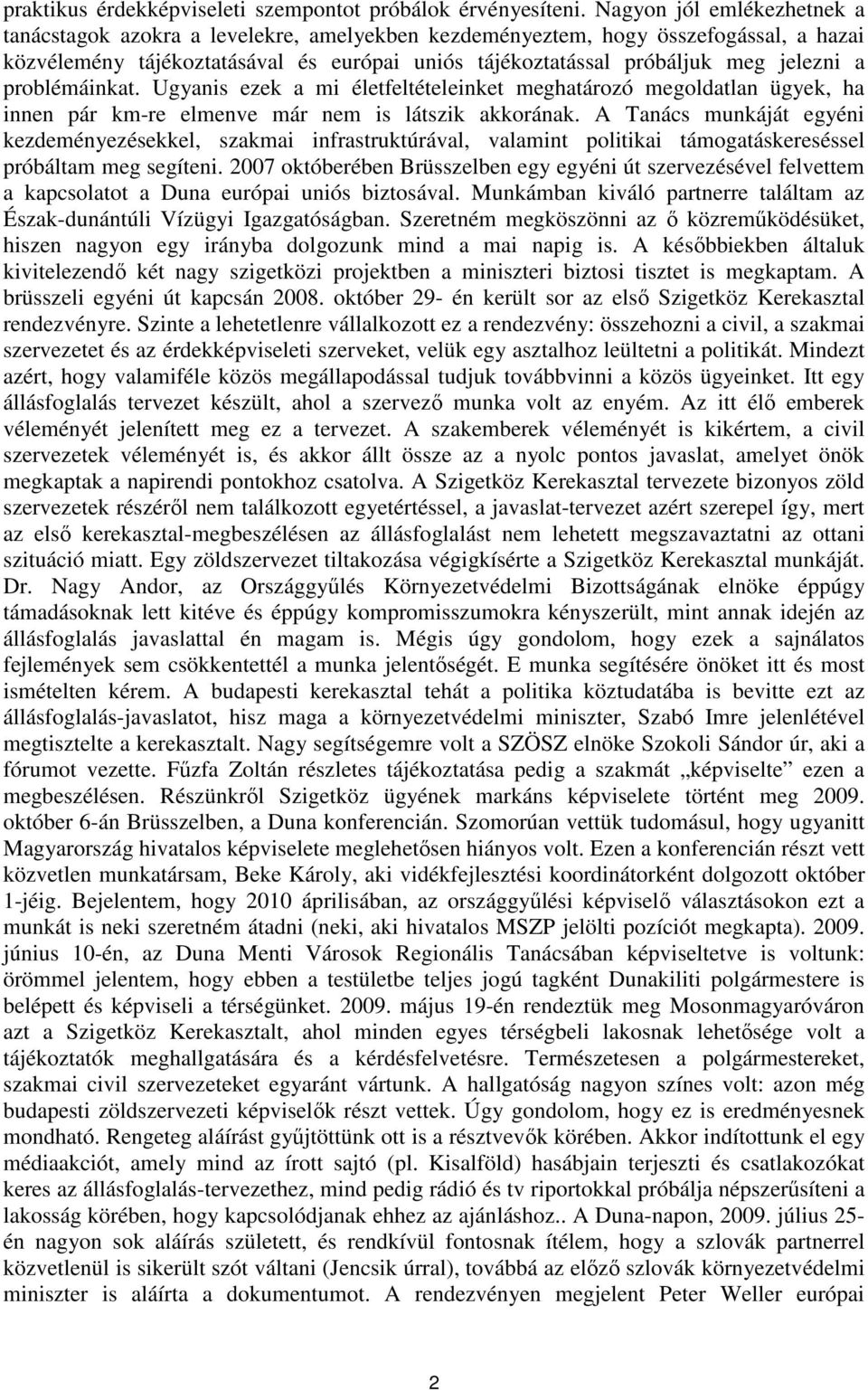 problémáinkat. Ugyanis ezek a mi életfeltételeinket meghatározó megoldatlan ügyek, ha innen pár km-re elmenve már nem is látszik akkorának.