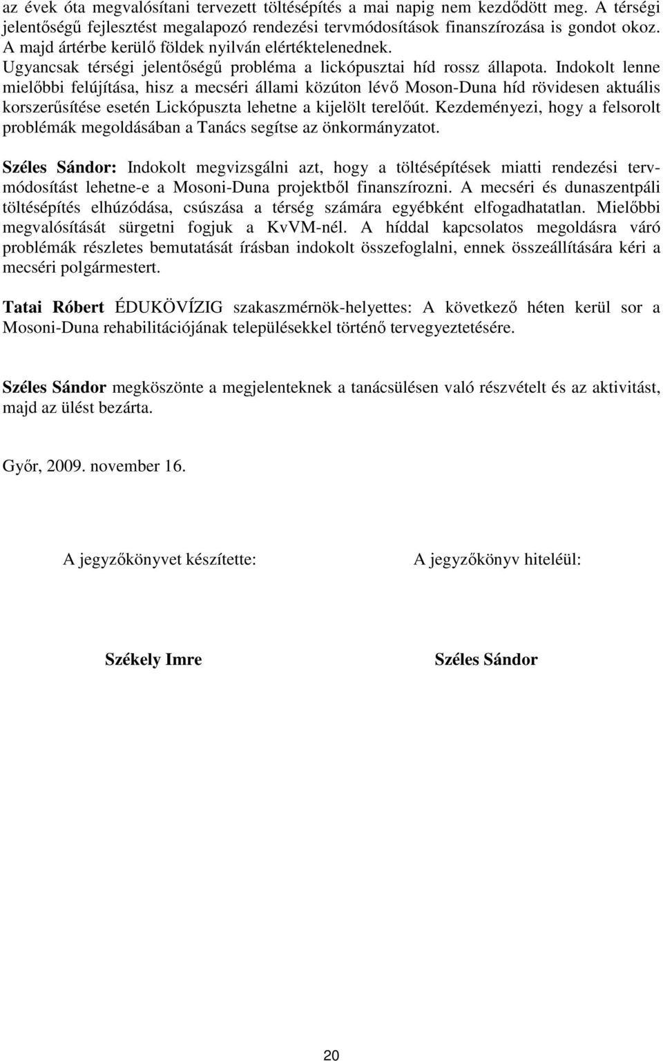 Indokolt lenne mielıbbi felújítása, hisz a mecséri állami közúton lévı Moson-Duna híd rövidesen aktuális korszerősítése esetén Lickópuszta lehetne a kijelölt terelıút.