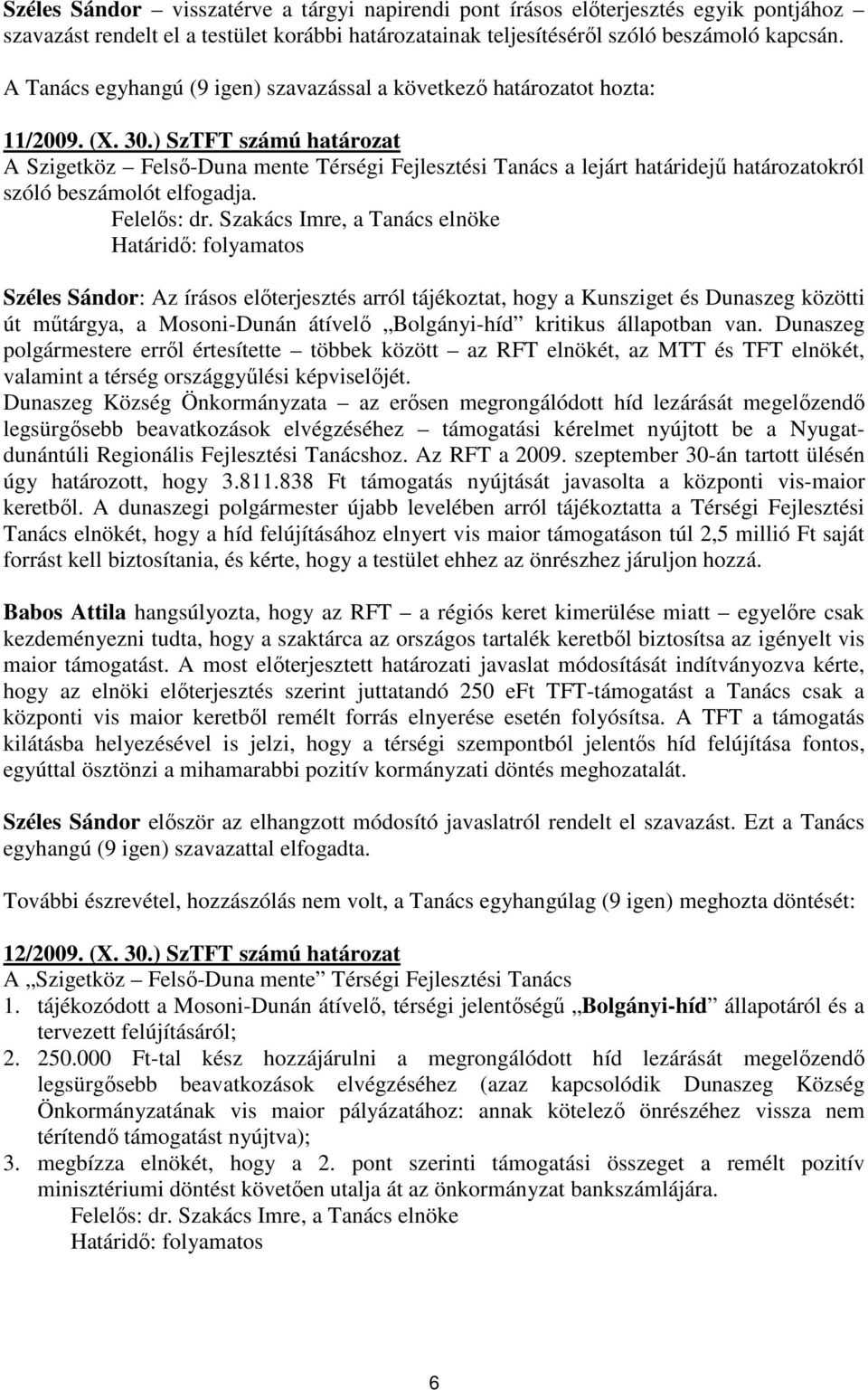 ) SzTFT számú határozat A Szigetköz Felsı-Duna mente Térségi Fejlesztési Tanács a lejárt határidejő határozatokról szóló beszámolót elfogadja. Felelıs: dr.