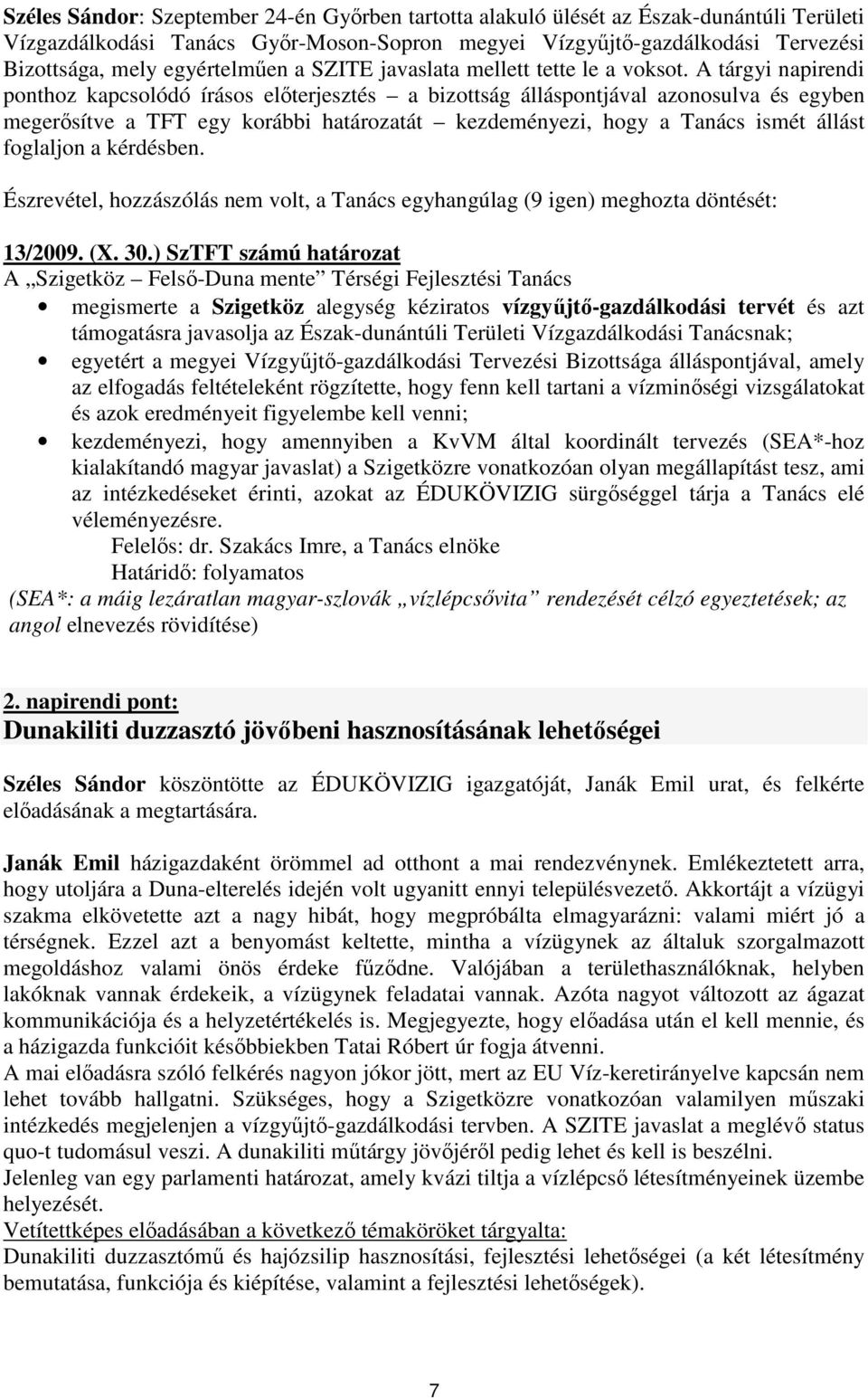 A tárgyi napirendi ponthoz kapcsolódó írásos elıterjesztés a bizottság álláspontjával azonosulva és egyben megerısítve a TFT egy korábbi határozatát kezdeményezi, hogy a Tanács ismét állást foglaljon