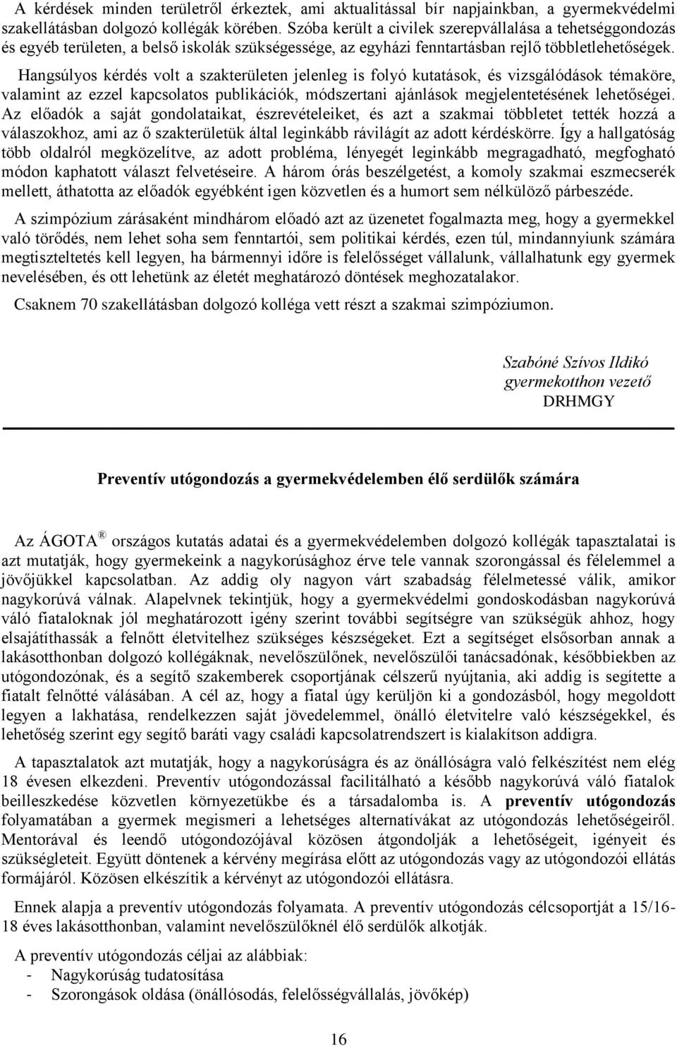 Hangsúlyos kérdés volt a szakterületen jelenleg is folyó kutatások, és vizsgálódások témaköre, valamint az ezzel kapcsolatos publikációk, módszertani ajánlások megjelentetésének lehetőségei.