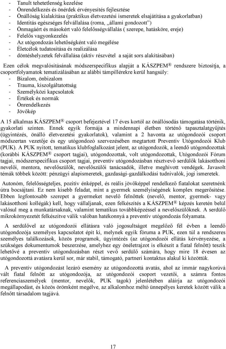 tudatosítása és realizálása - döntéshelyzetek felvállalása (aktív részvétel a saját sors alakításában) Ezen célok megvalósításának módszerspecifikus alapját a KÁSZPEM rendszere biztosítja, a