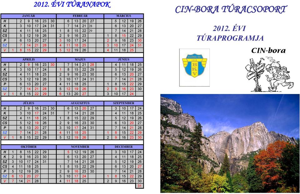 ÉVI TÚRAPROGRAMJA ÁPRILIS MÁJUS JÚNIUS H 2 9 16 23 30 7 14 21 28 4 11 18 25 K 3 10 17 24 1 8 15 22 29 5 12 19 26 SZ 4 11 18 25 2 9 16 23 30 6 13 20 27 CS 5 12 19 26 3 10 17 24 31 7 14 21 28 P 6 13 20