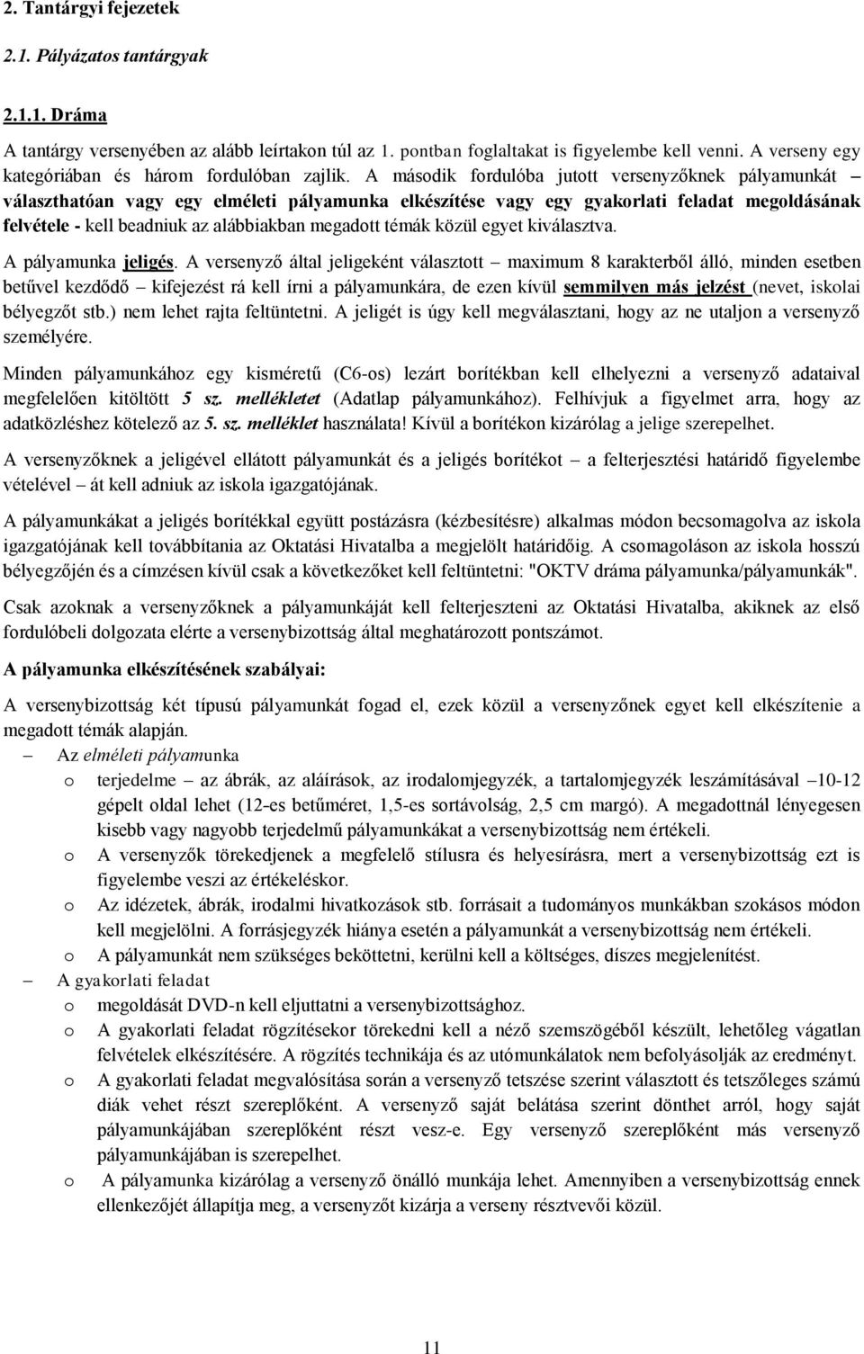 A második fordulóba jutott versenyzőknek pályamunkát választhatóan vagy egy elméleti pályamunka elkészítése vagy egy gyakorlati feladat megoldásának felvétele - kell beadniuk az alábbiakban megadott